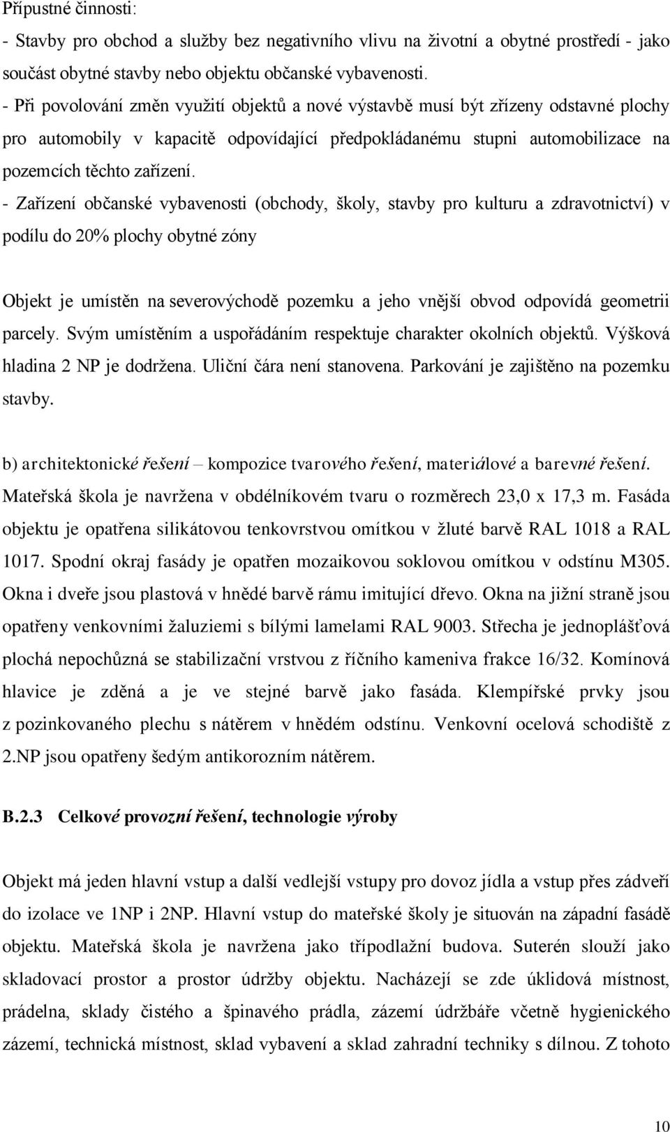 - Zařízení občanské vybavenosti (obchody, školy, stavby pro kulturu a zdravotnictví) v podílu do 20% plochy obytné zóny Objekt je umístěn na severovýchodě pozemku a jeho vnější obvod odpovídá