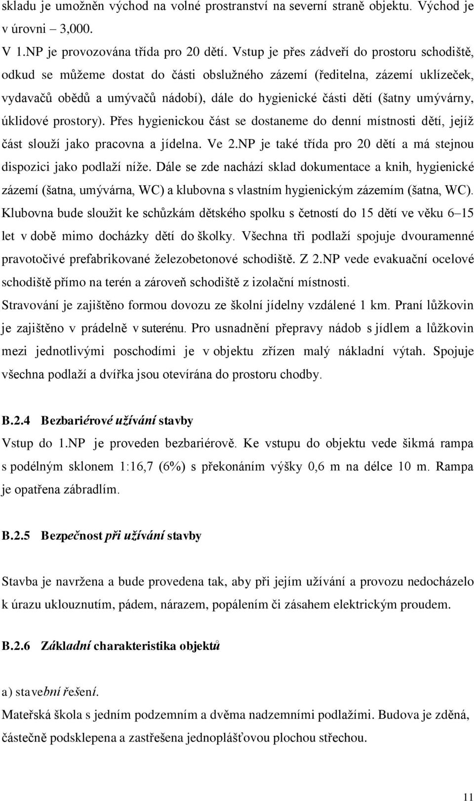 umývárny, úklidové prostory). Přes hygienickou část se dostaneme do denní místnosti dětí, jejíž část slouží jako pracovna a jídelna. Ve 2.