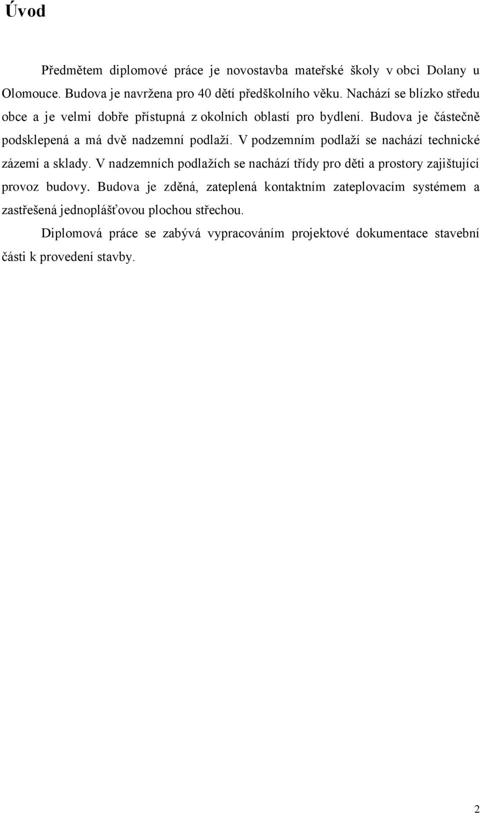 V podzemním podlaží se nachází technické zázemí a sklady. V nadzemních podlažích se nachází třídy pro děti a prostory zajištující provoz budovy.