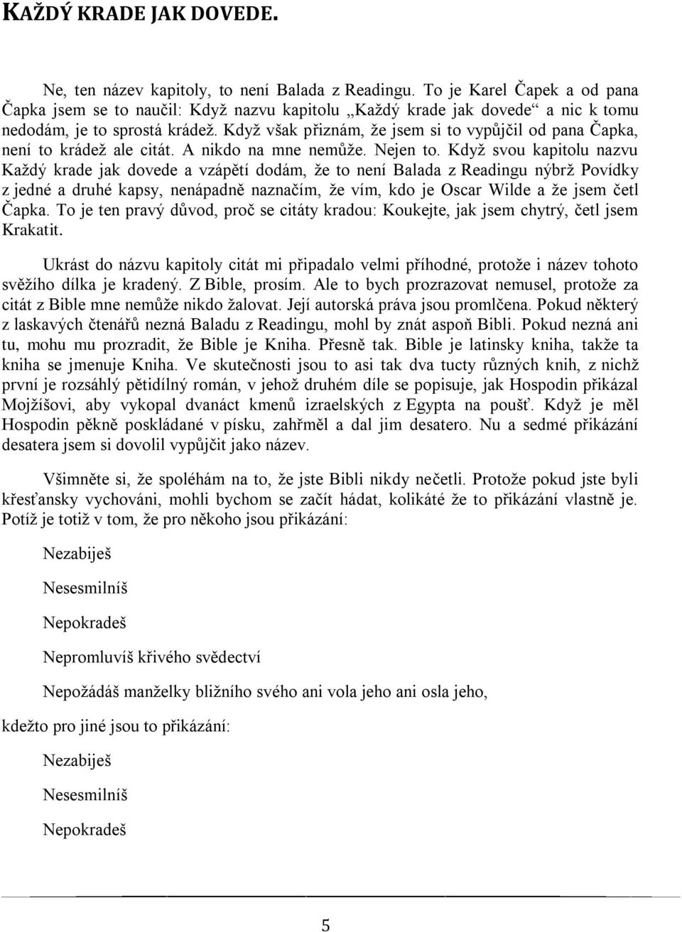 Když však přiznám, že jsem si to vypůjčil od pana Čapka, není to krádež ale citát. A nikdo na mne nemůže. Nejen to.