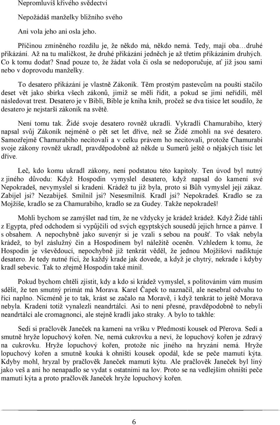 To desatero přikázání je vlastně Zákoník. Těm prostým pastevcům na poušti stačilo deset vět jako sbírka všech zákonů, jimiž se měli řídit, a pokud se jimi neřídili, měl následovat trest.