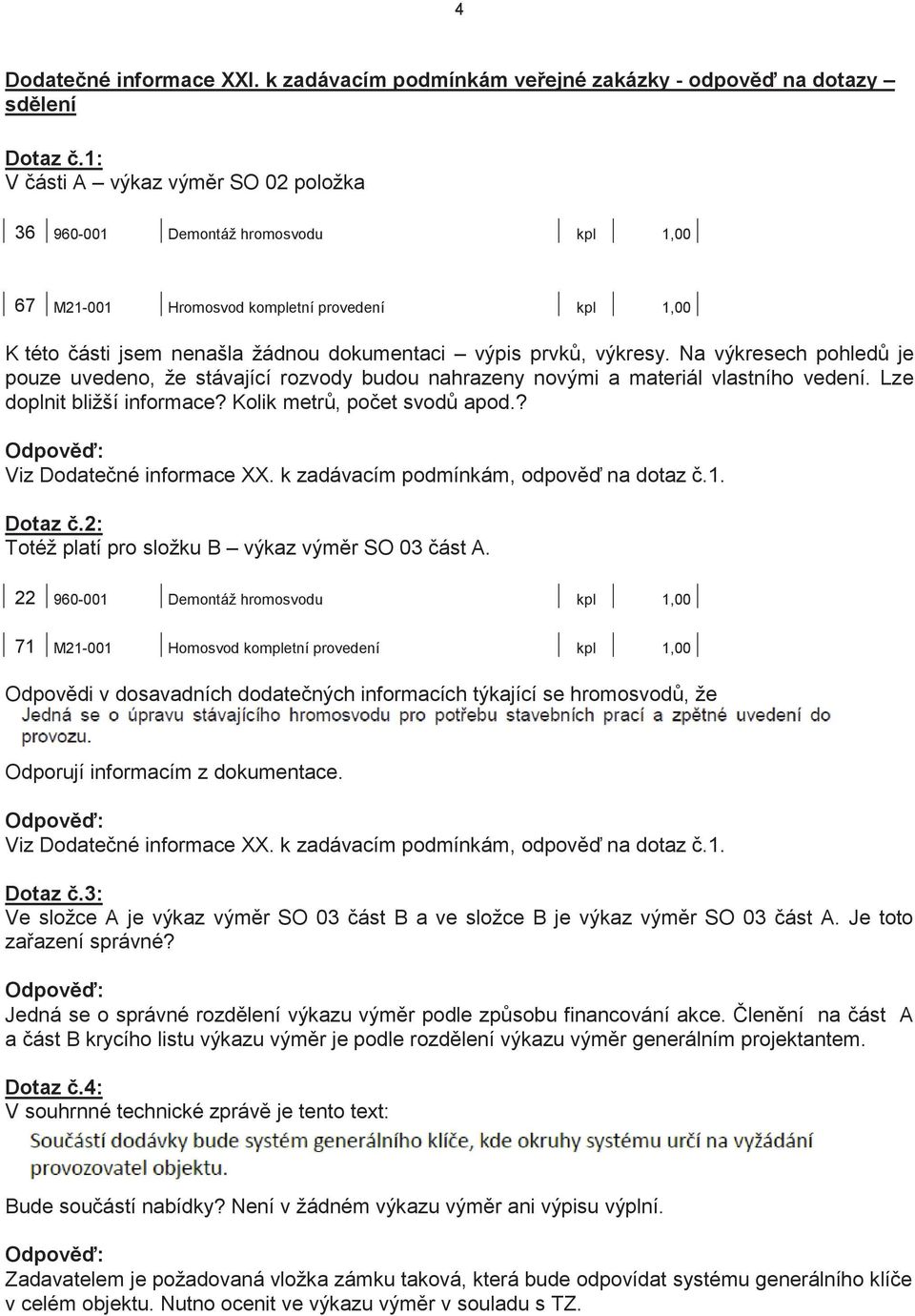 jsem nenašla žádnou dokumentaci výpis prvků, výkresy. Na výkresech pohledů je pouze uvedeno, že stávající rozvody budou nahrazeny novými a materiál vlastního vedení. Lze doplnit bližší informace?