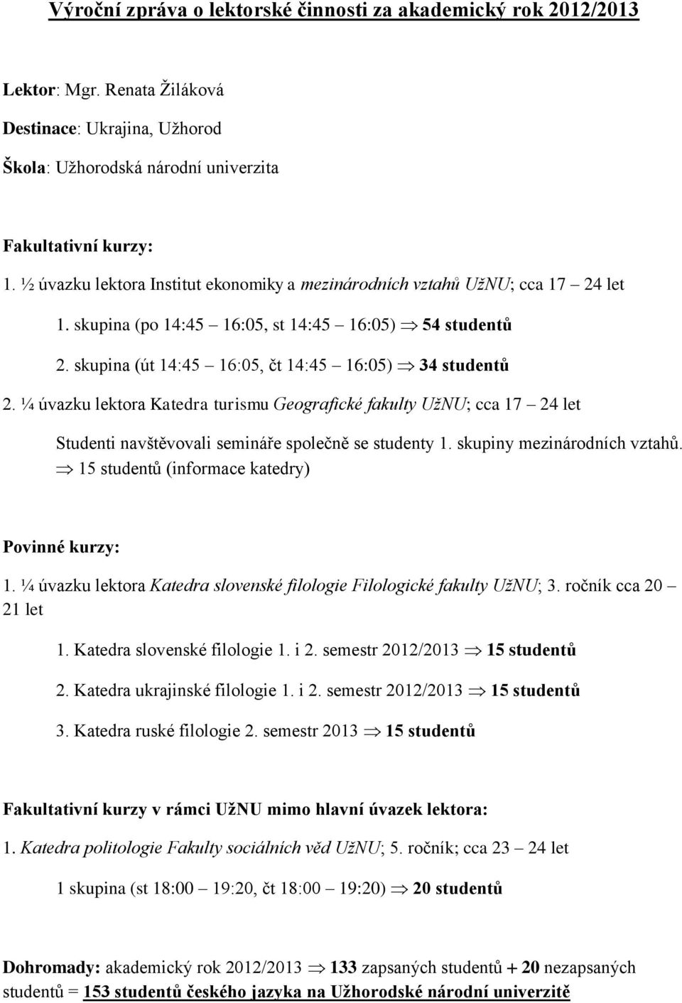 ¼ úvazku lektora Katedra turismu Geografické fakulty UžNU; cca 17 24 let Studenti navštěvovali semináře společně se studenty 1. skupiny mezinárodních vztahů.