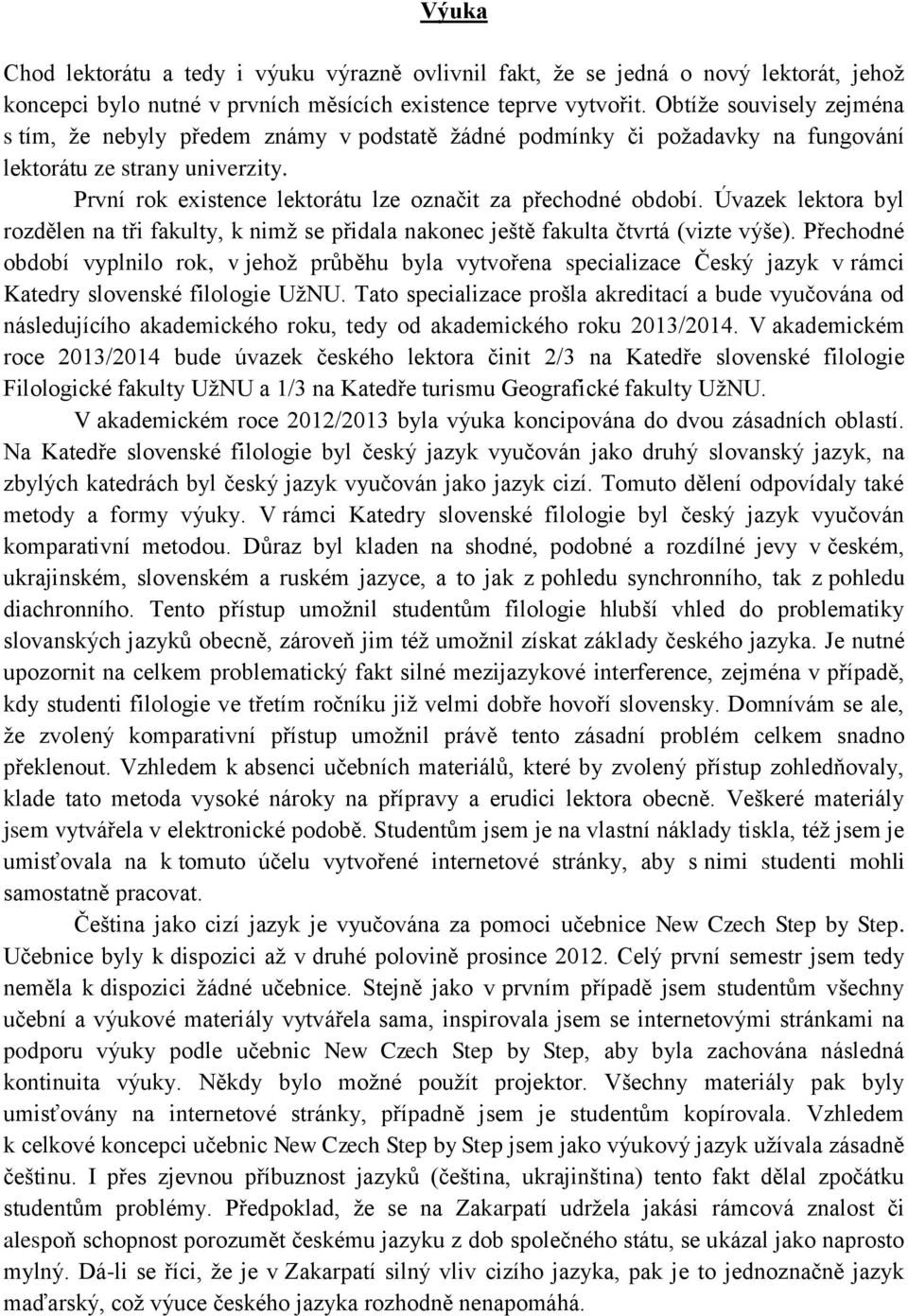 První rok existence lektorátu lze označit za přechodné období. Úvazek lektora byl rozdělen na tři fakulty, k nimž se přidala nakonec ještě fakulta čtvrtá (vizte výše).