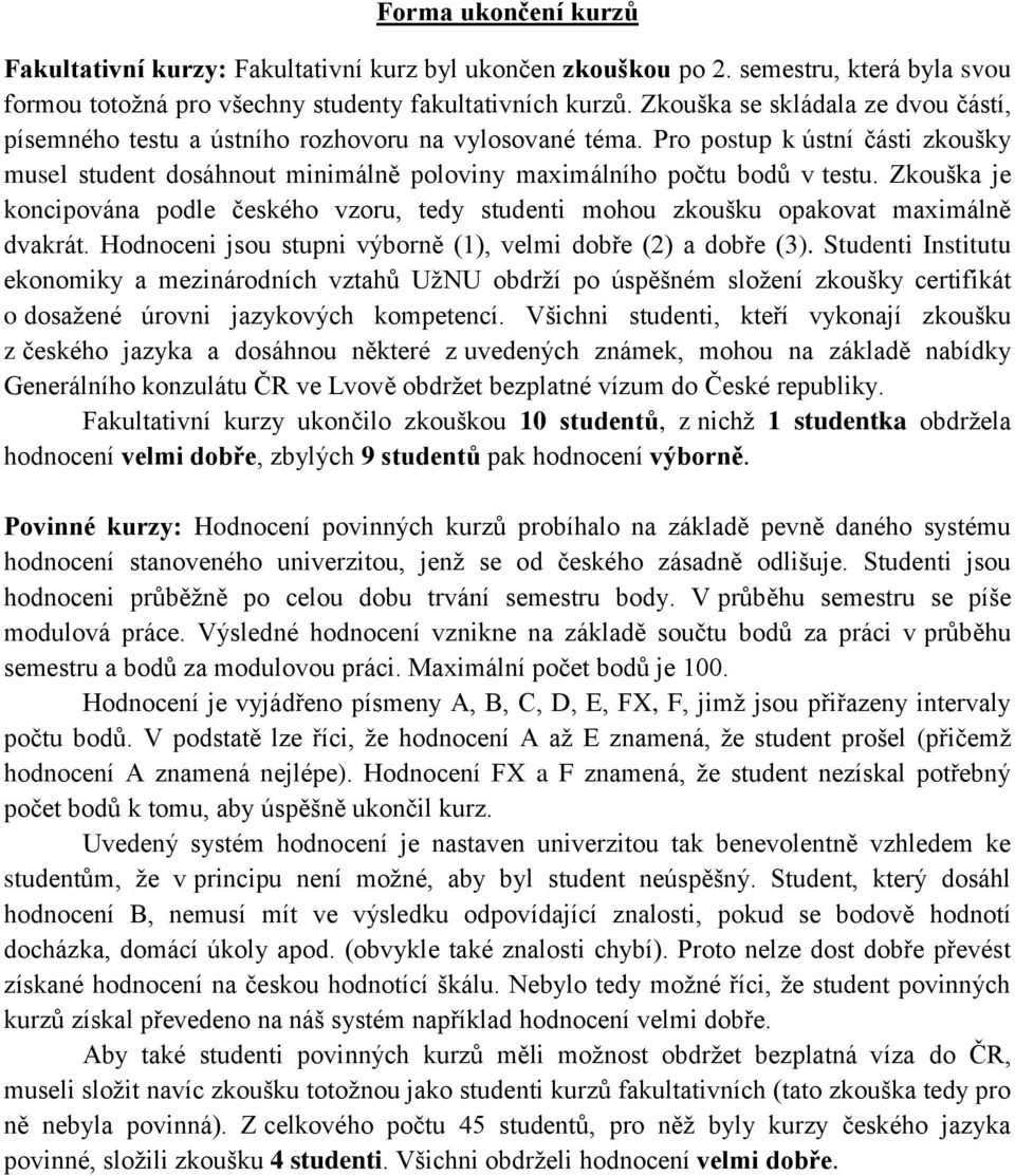 Zkouška je koncipována podle českého vzoru, tedy studenti mohou zkoušku opakovat maximálně dvakrát. Hodnoceni jsou stupni výborně (1), velmi dobře (2) a dobře (3).