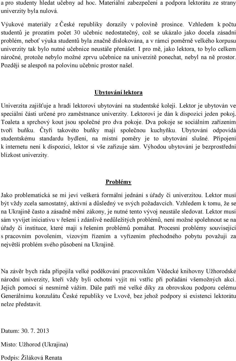 univerzity tak bylo nutné učebnice neustále přenášet. I pro mě, jako lektora, to bylo celkem náročné, protože nebylo možné zprvu učebnice na univerzitě ponechat, nebyl na ně prostor.