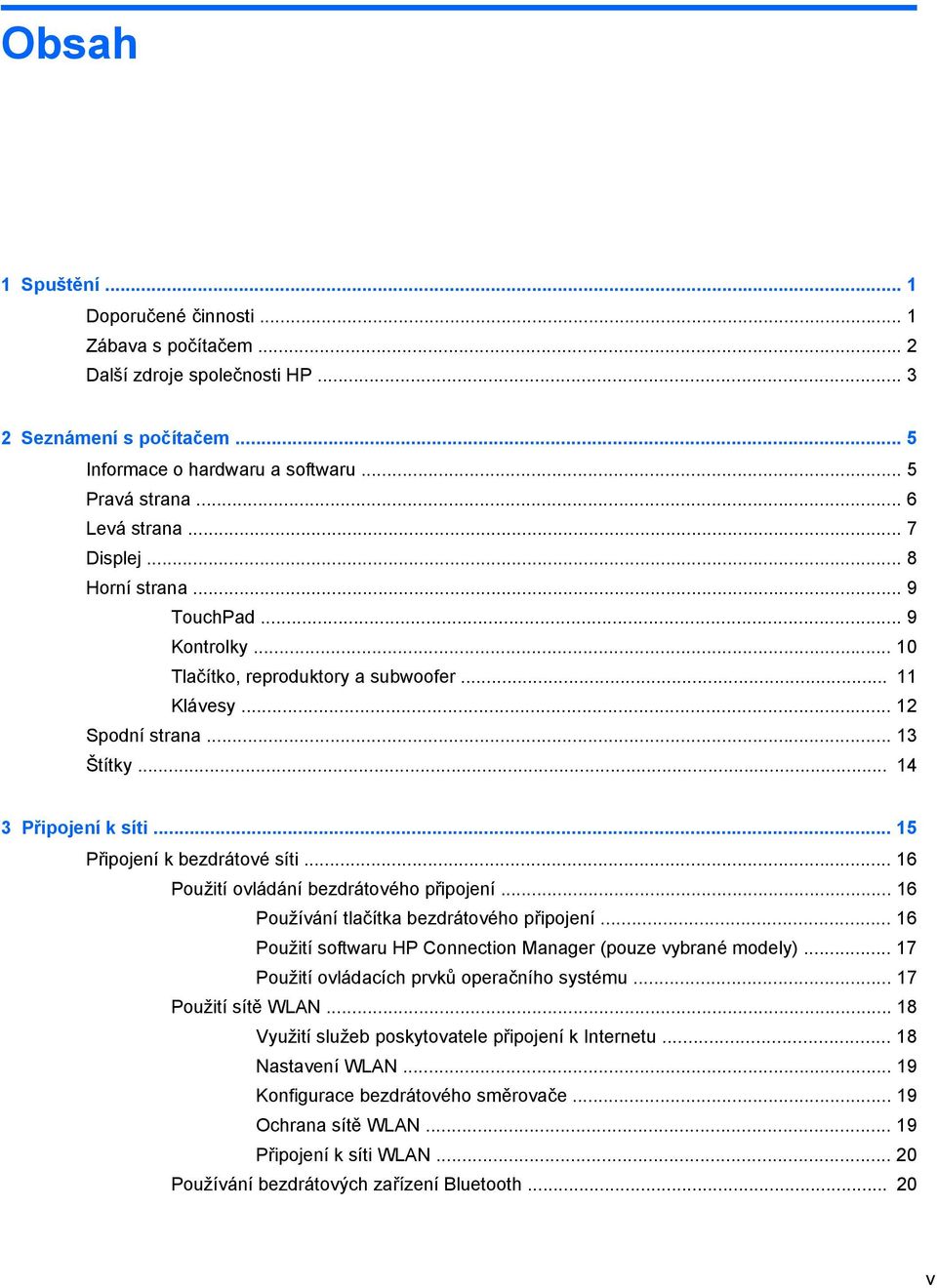 .. 15 Připojení k bezdrátové síti... 16 Použití ovládání bezdrátového připojení... 16 Používání tlačítka bezdrátového připojení... 16 Použití softwaru HP Connection Manager (pouze vybrané modely).