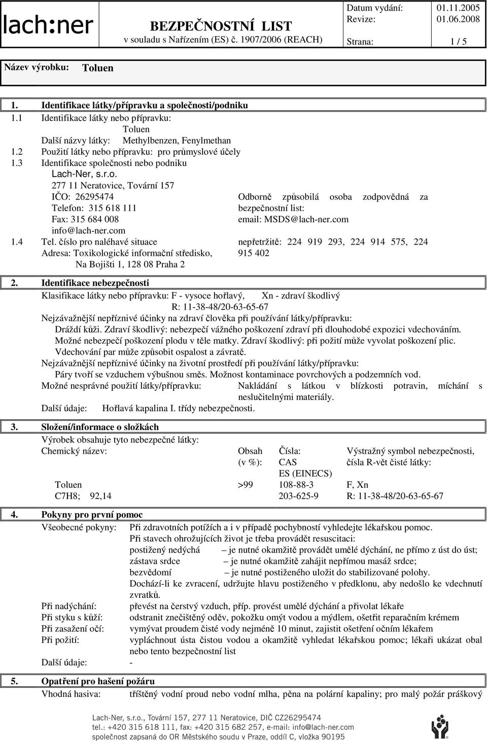 com 1.4 Tel. číslo pro naléhavé situace Adresa: Toxikologické informační středisko, Na Bojišti 1, 128 08 Praha 2 Odborně způsobilá osoba zodpovědná za bezpečnostní list: email: MSDS@lach-ner.