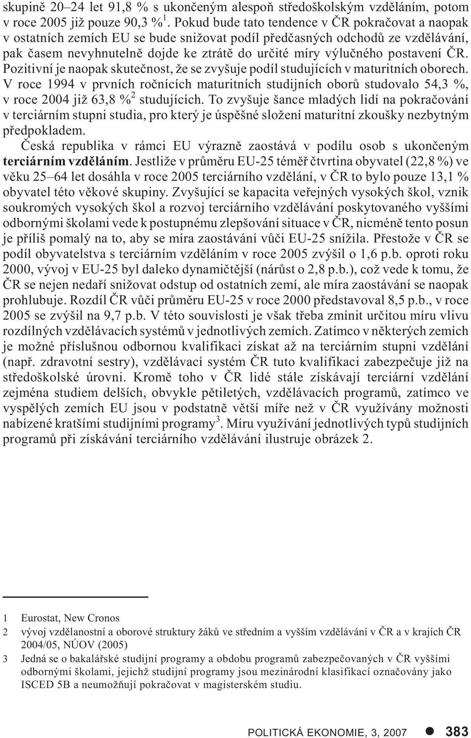 postavení ÈR. Pozitivní je naopak skuteènost, že se zvyšuje podíl studujících v maturitních oborech.