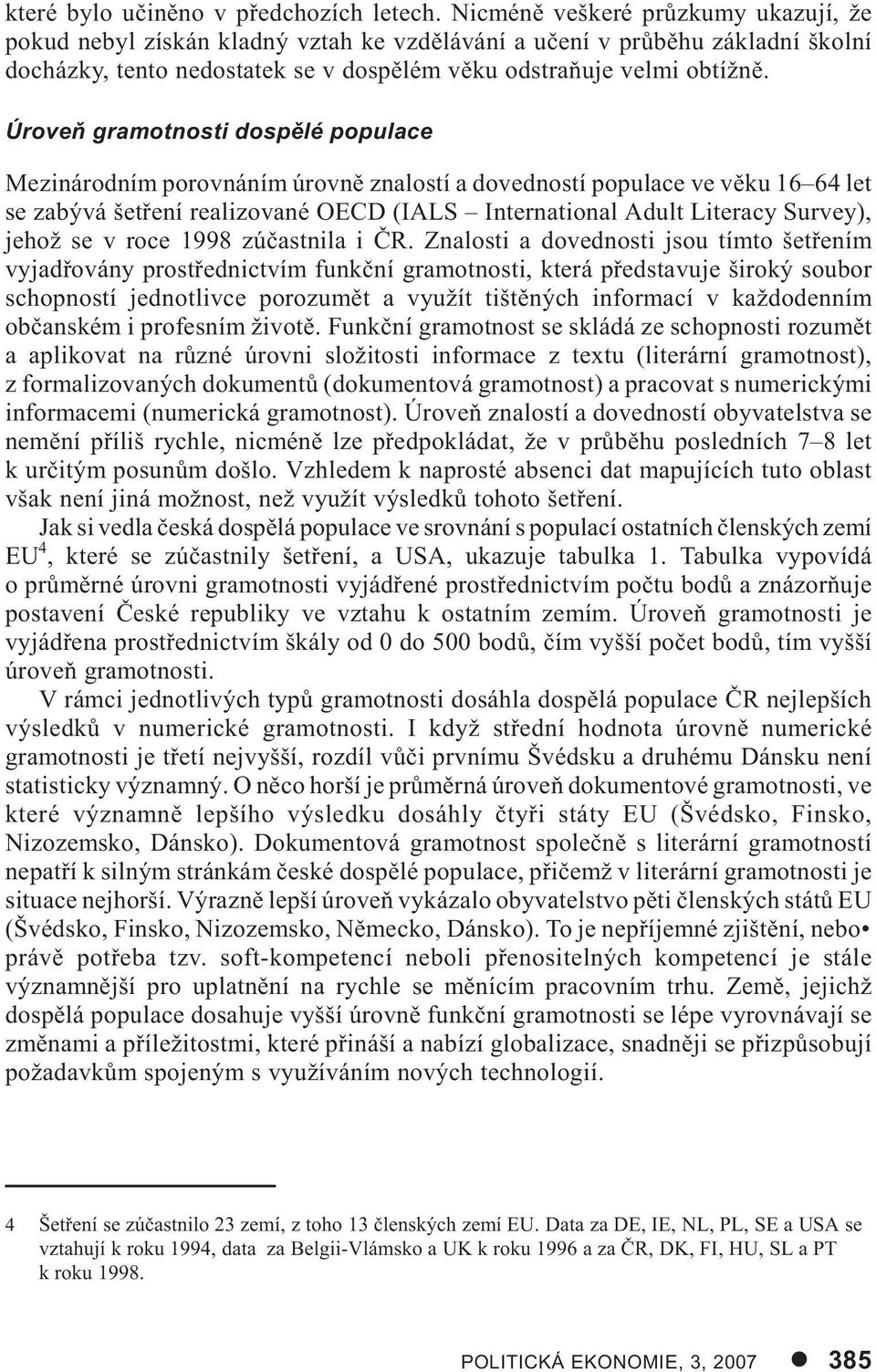 Úroveò gramotnosti dospìlé populace Mezinárodním porovnáním úrovnì znalostí a dovedností populace ve vìku 16 64 let se zabývá šetøení realizované OECD (IALS International Adult Literacy Survey),