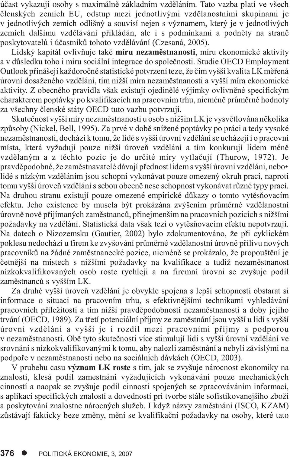 vzdìlávání pøikládán, ale i s podmínkami a podnìty na stranì poskytovatelù i úèastníkù tohoto vzdìlávání (Czesaná, 2005).