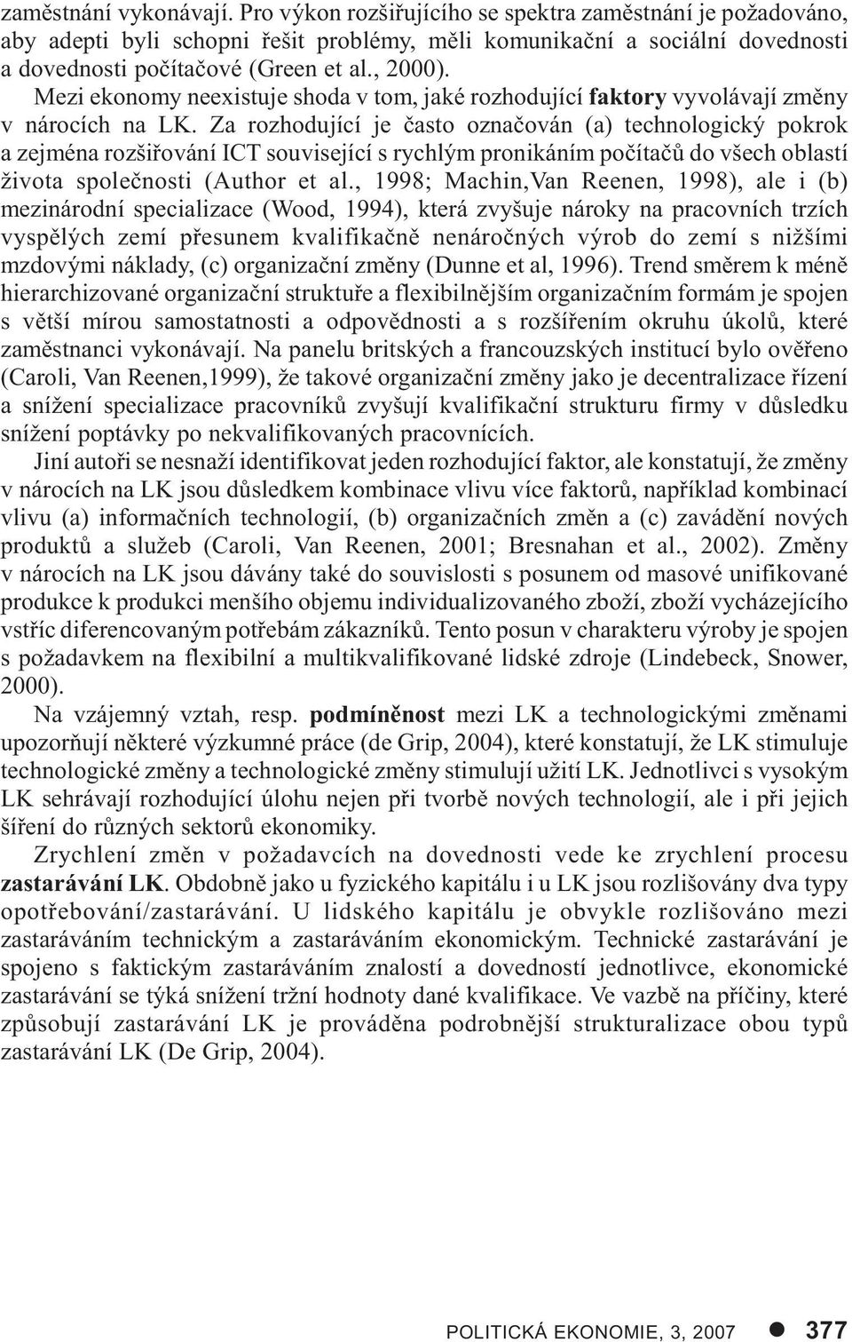 Za rozhodující je èasto oznaèován (a) technologický pokrok a zejména rozšiøování ICT související s rychlým pronikáním poèítaèù do všech oblastí života spoleènosti (Author et al.