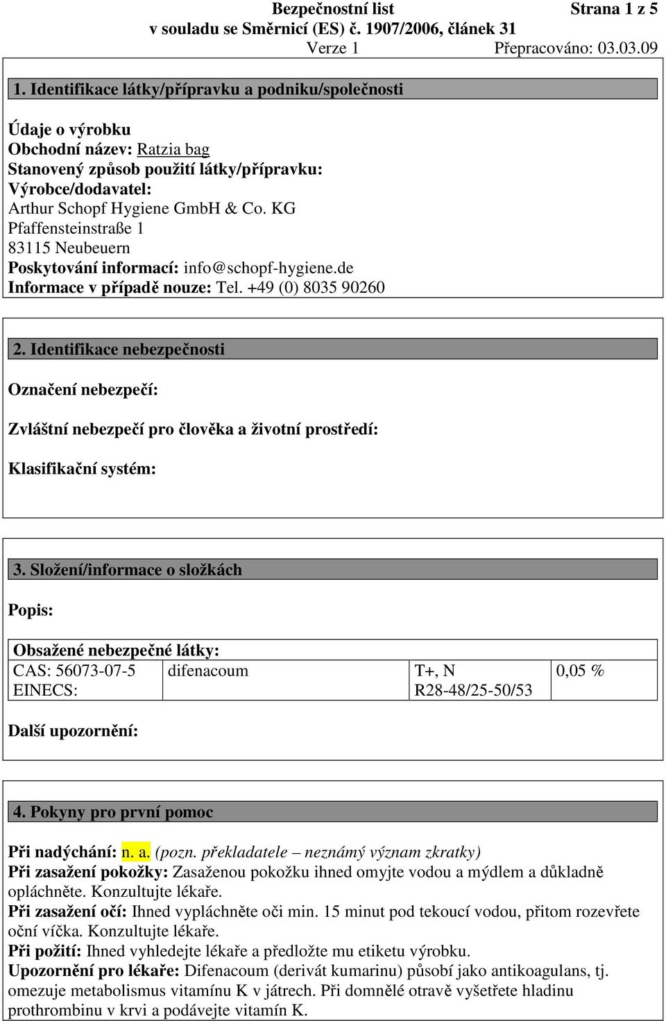 KG Pfaffensteinstraße 1 83115 Neubeuern Poskytování informací: info@schopf-hygiene.de Informace v případě nouze: Tel. +49 (0) 8035 90260 2.