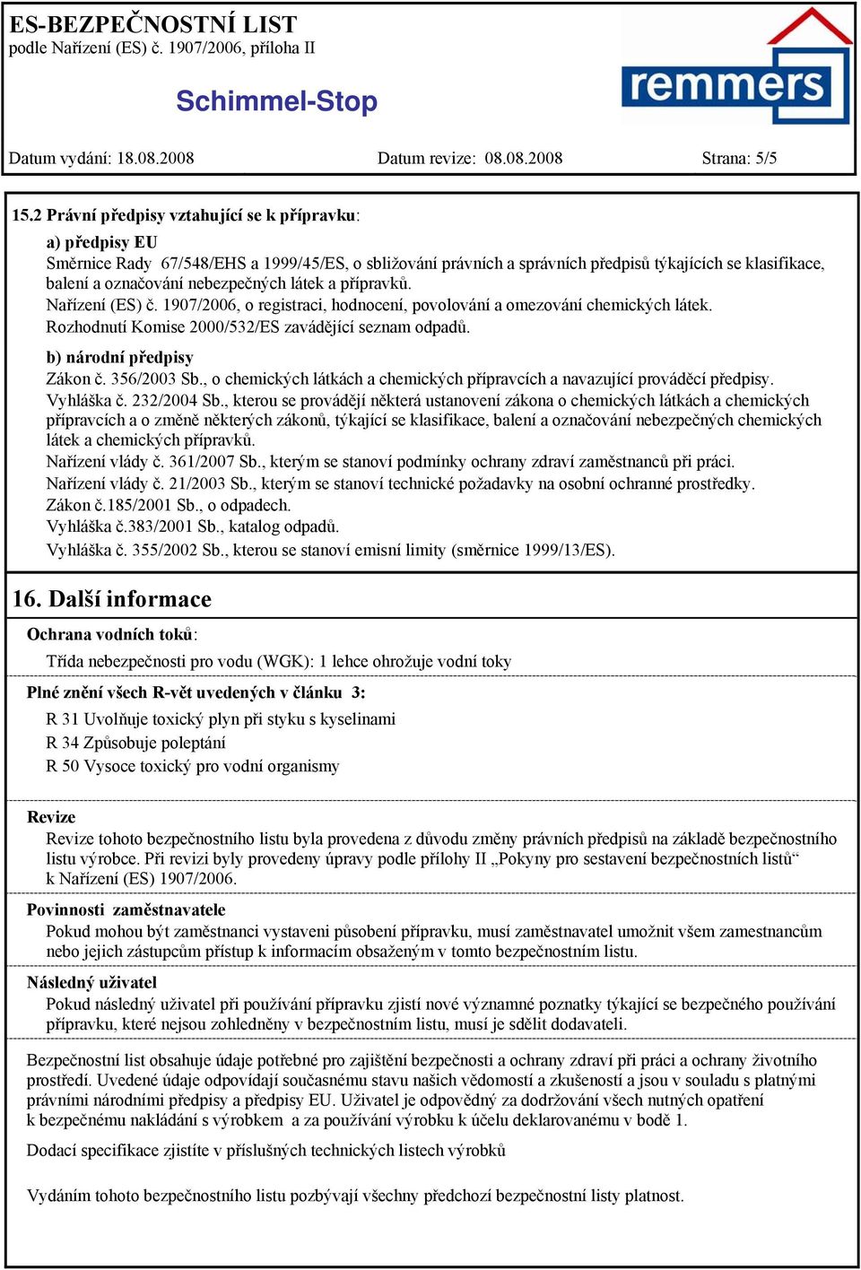 nebezpečných látek a přípravků. Nařízení (ES) č. 1907/2006, o registraci, hodnocení, povolování a omezování chemických látek. Rozhodnutí Komise 2000/532/ES zavádějící seznam odpadů.