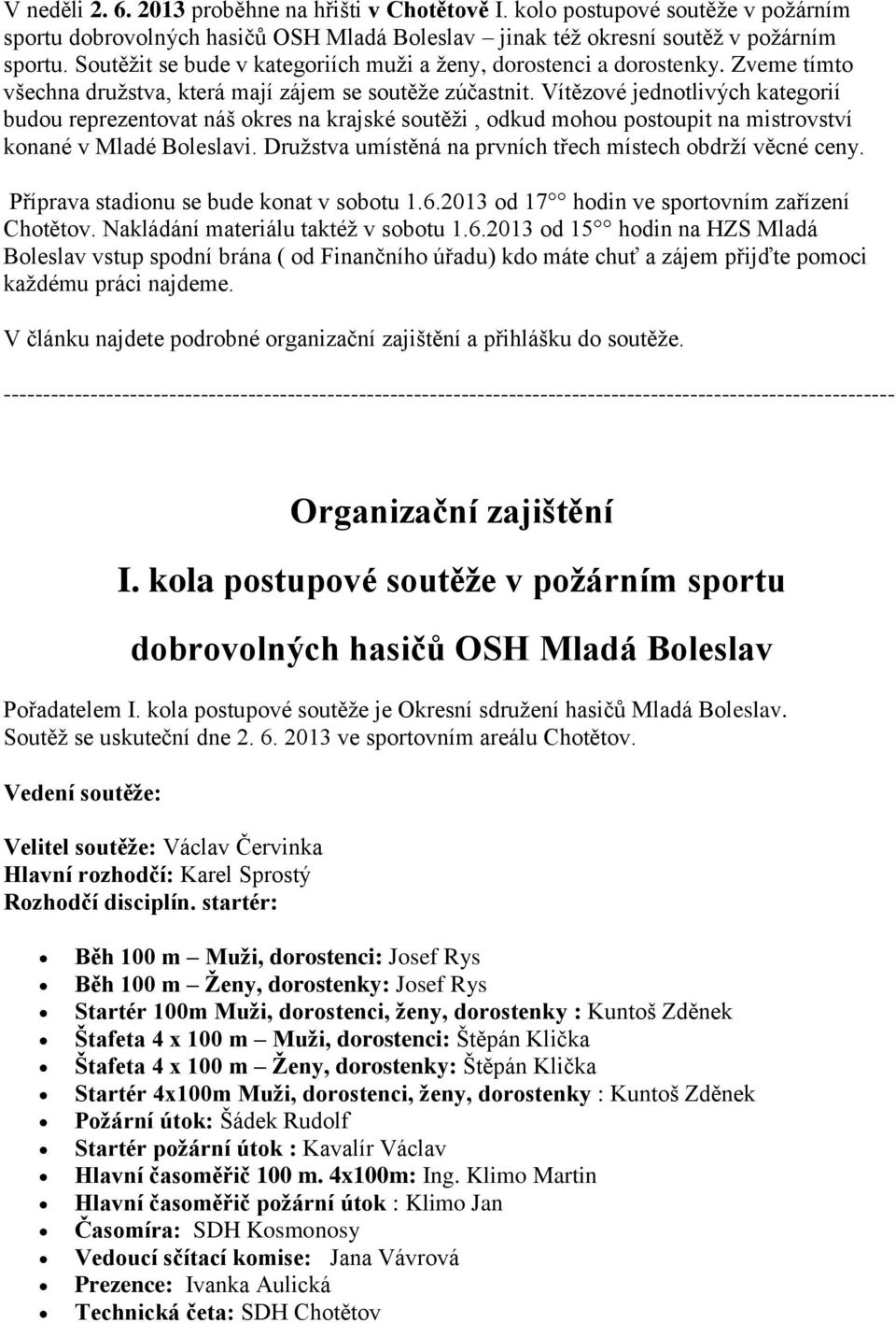 Vítězové jednotlivých kategorií budou reprezentovat náš okres na krajské soutěži, odkud mohou postoupit na mistrovství konané v Mladé Boleslavi.