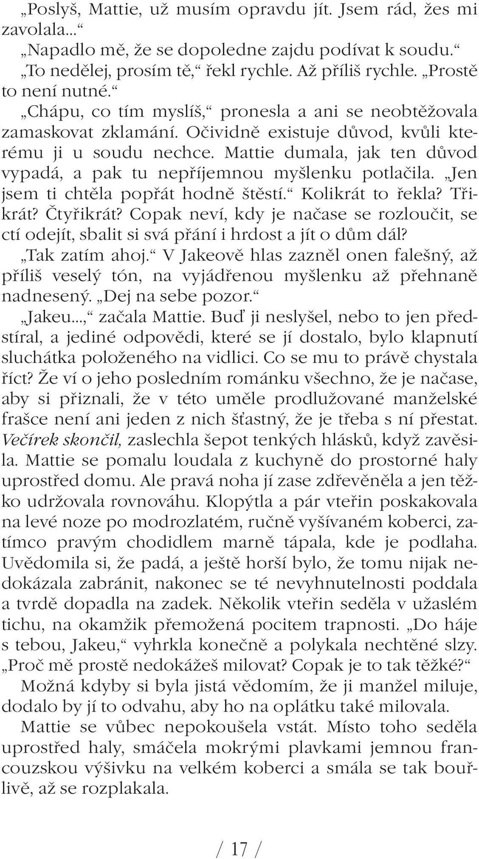 Mattie dumala, jak ten důvod vypadá, a pak tu nepříjemnou myšlenku potlačila. Jen jsem ti chtěla popřát hodně štěstí. Kolikrát to řekla? Třikrát? Čtyřikrát?