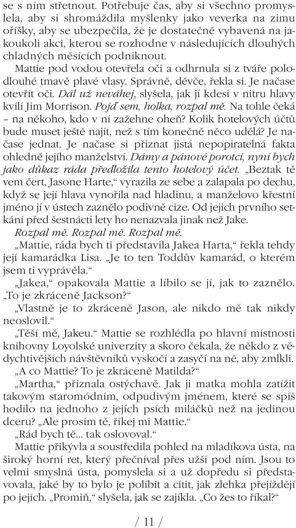 dlouhých chladných měsících podniknout. Mattie pod vodou otevřela oči a odhrnula si z tváře polodlouhé tmavě plavé vlasy. Správně, děvče, řekla si. Je načase otevřít oči.