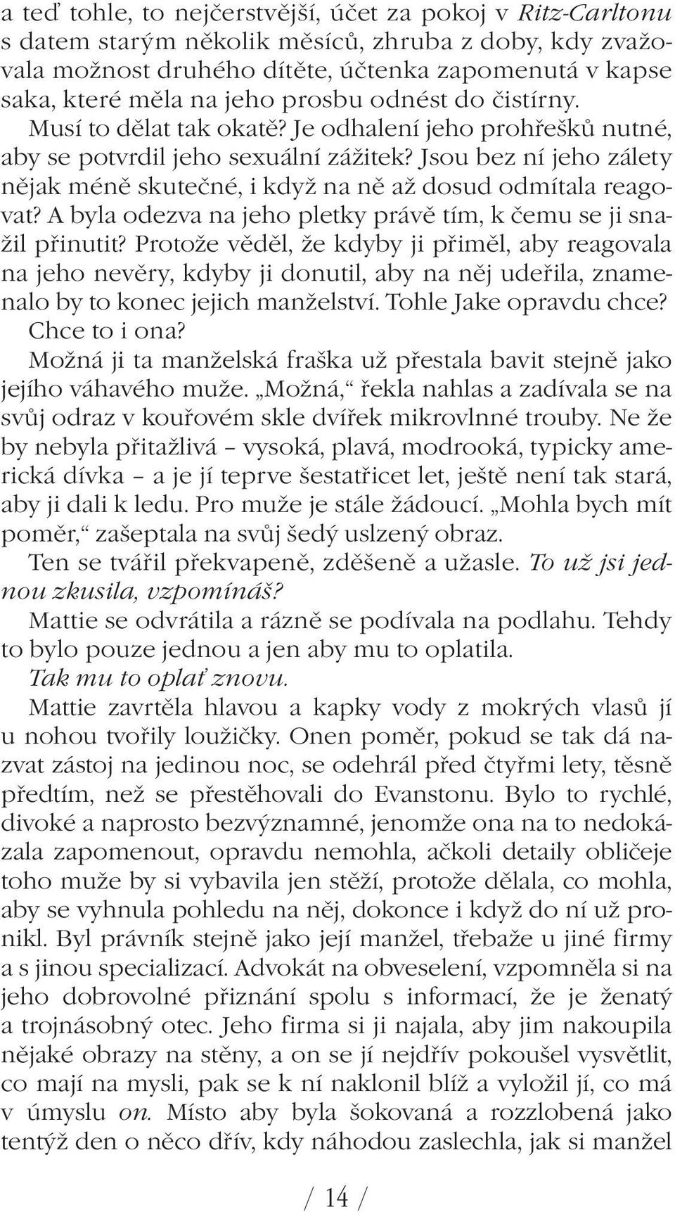 Jsou bez ní jeho zálety nějak méně skutečné, i když na ně až dosud odmítala reagovat? A byla odezva na jeho pletky právě tím, k čemu se ji snažil přinutit?