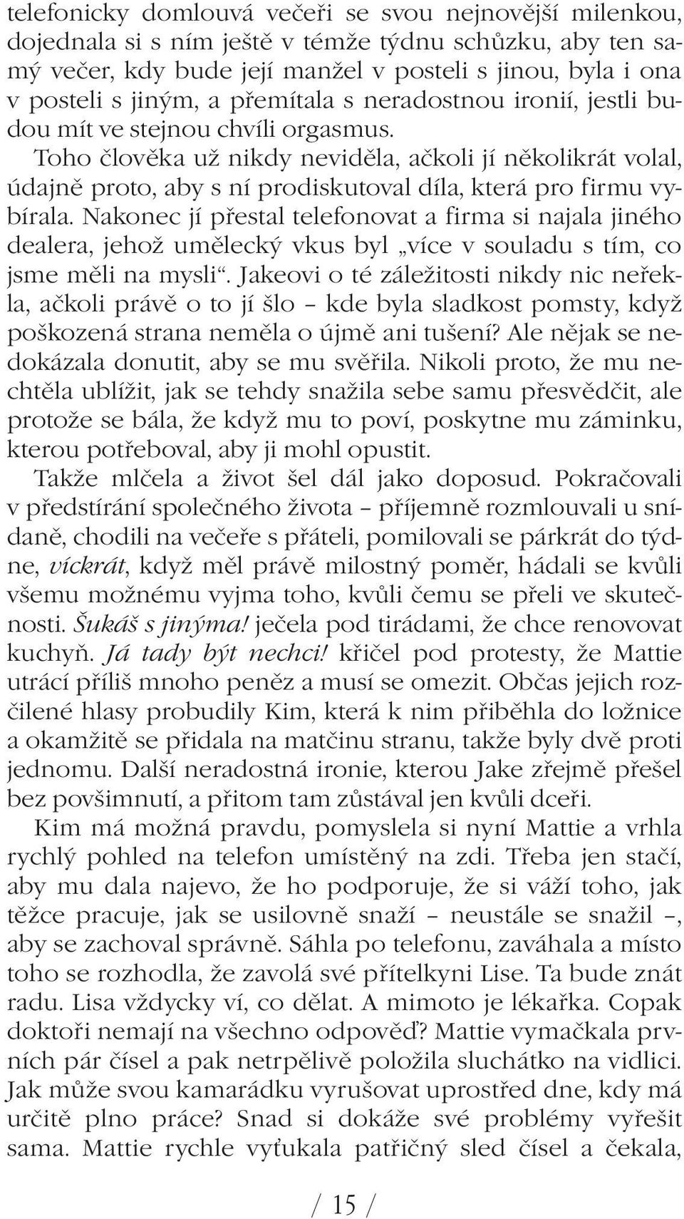 Toho člověka už nikdy neviděla, ačkoli jí několikrát volal, údajně proto, aby s ní prodiskutoval díla, která pro firmu vybírala.