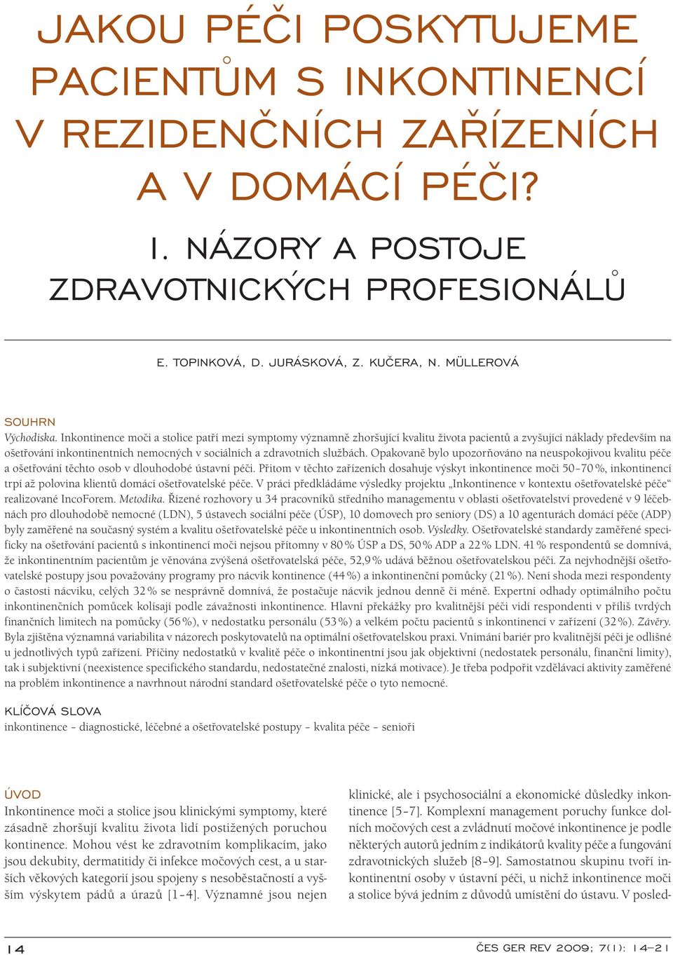 Inkontinence moči a stolice patří mezi symptomy významně zhoršující kvalitu života paci entů a zvyšující náklady především na ošetřování inkontinentních nemocných v soci álních a zdravotních službách.