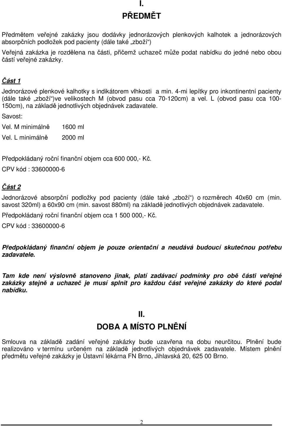 4-mi lepítky pro inkontinentní pacienty (dále také zboží )ve velikostech M (obvod pasu cca 70-120cm) a vel. L (obvod pasu cca 100-150cm), na základě jednotlivých objednávek zadavatele. Savost: Vel.