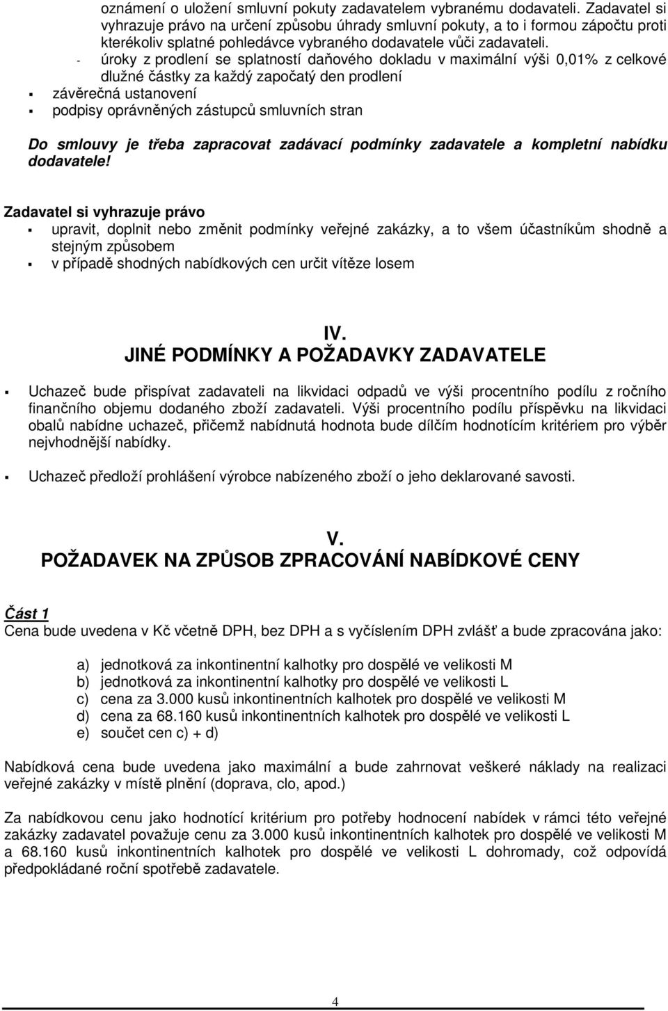 - úroky z prodlení se splatností daňového dokladu v maximální výši 0,01% z celkové dlužné částky za každý započatý den prodlení závěrečná ustanovení podpisy oprávněných zástupců smluvních stran Do