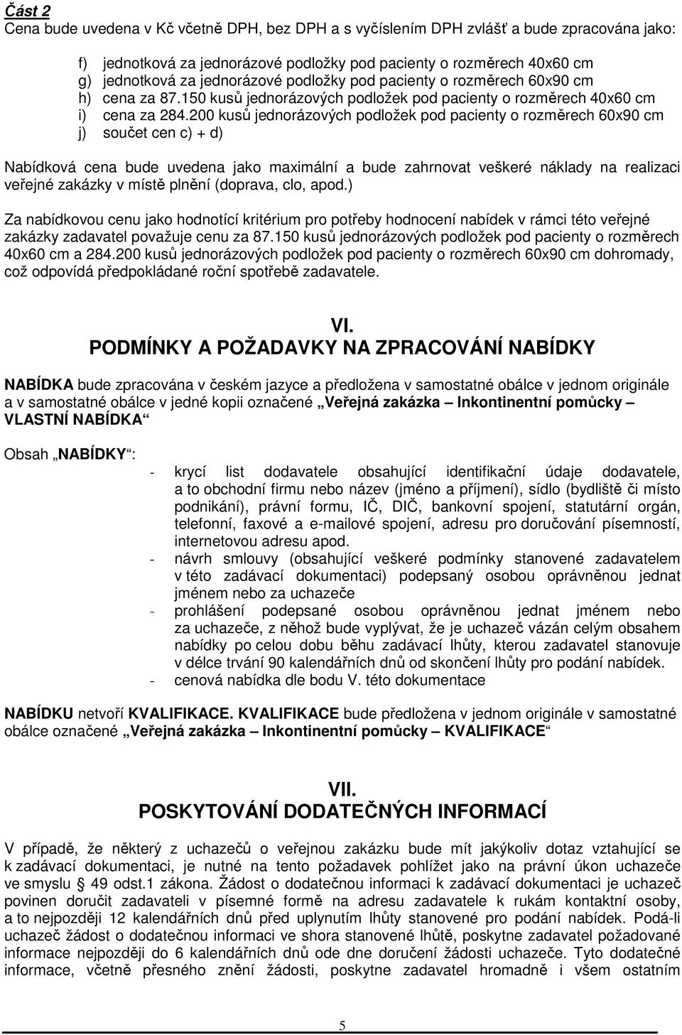 200 kusů jednorázových podložek pod pacienty o rozměrech 60x90 cm j) součet cen c) + d) Nabídková cena bude uvedena jako maximální a bude zahrnovat veškeré náklady na realizaci veřejné zakázky v