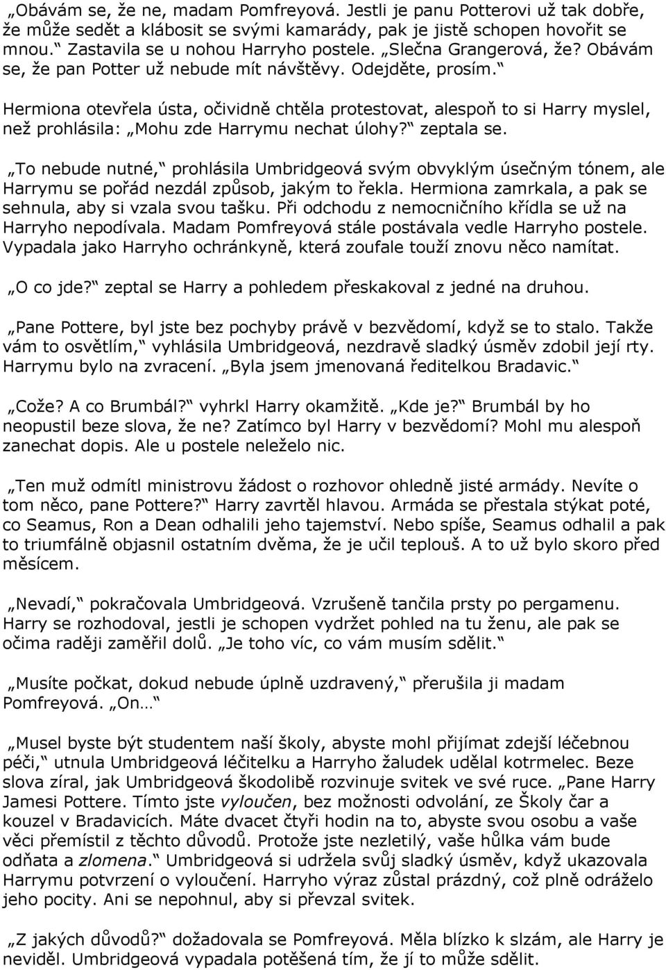 Hermiona otevřela ústa, očividně chtěla protestovat, alespoň to si Harry myslel, než prohlásila: Mohu zde Harrymu nechat úlohy? zeptala se.