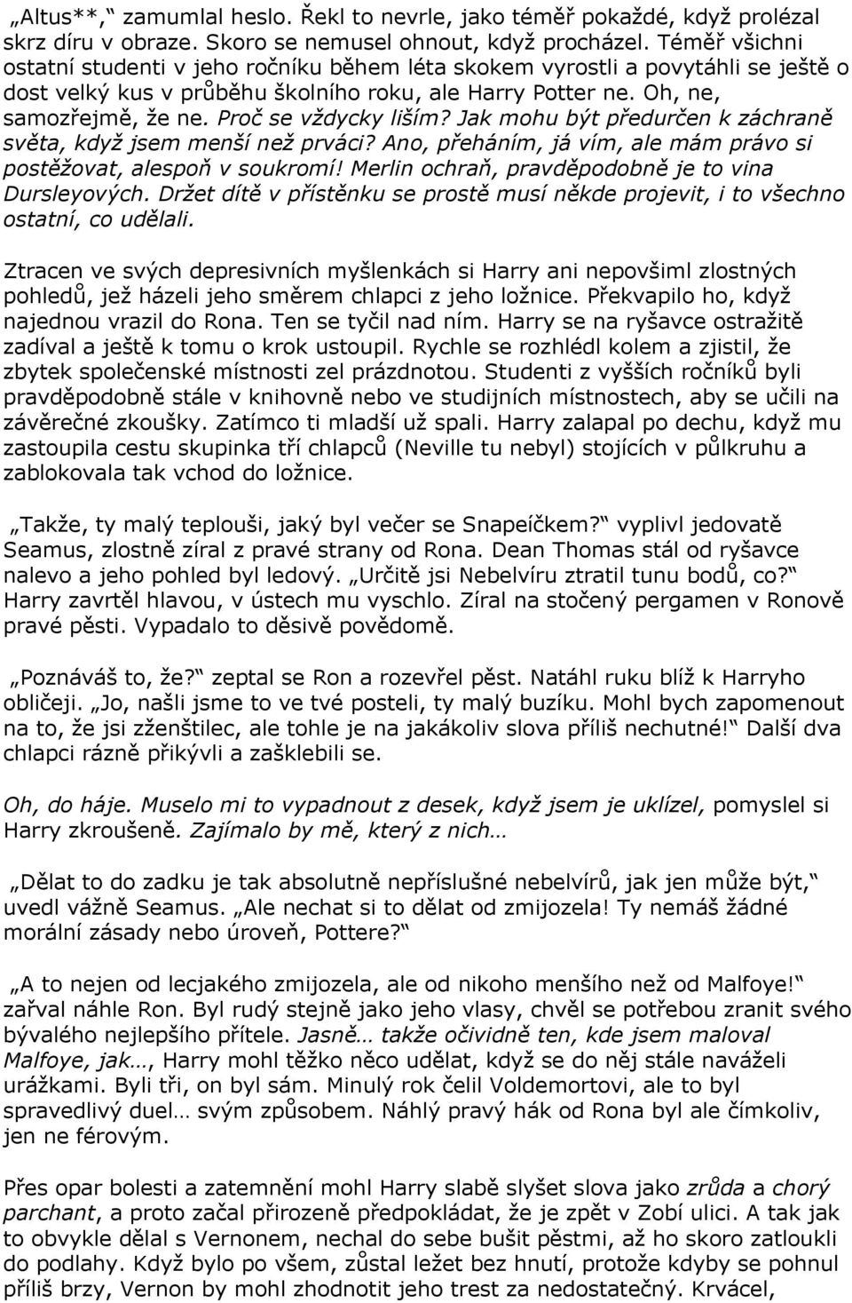 Proč se vždycky liším? Jak mohu být předurčen k záchraně světa, když jsem menší než prváci? Ano, přeháním, já vím, ale mám právo si postěžovat, alespoň v soukromí!