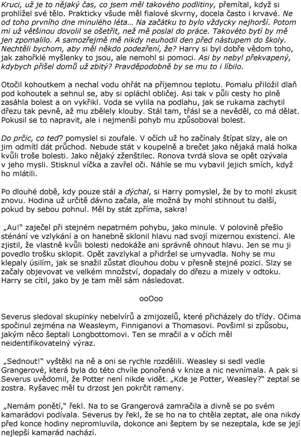 A samozřejmě mě nikdy neuhodil den před nástupem do školy. Nechtěli bychom, aby měl někdo podezření, že? Harry si byl dobře vědom toho, jak zahořklé myšlenky to jsou, ale nemohl si pomoci.