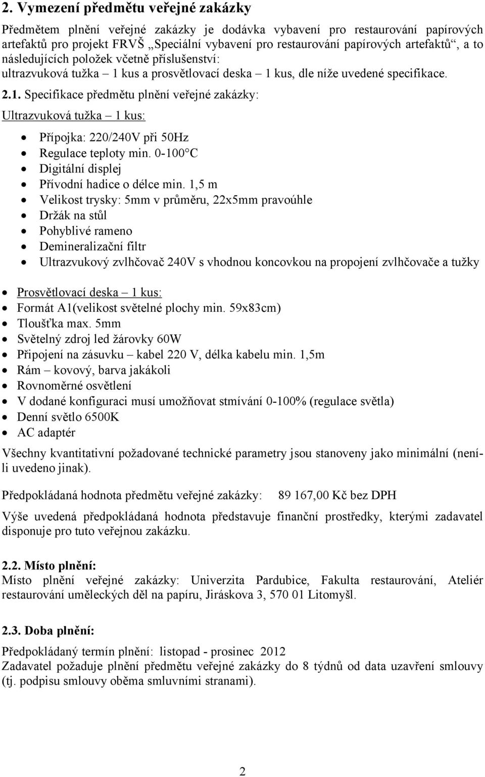 kus a prosvětlovací deska 1 kus, dle níže uvedené specifikace. 2.1. Specifikace předmětu plnění veřejné zakázky: Ultrazvuková tužka 1 kus: Přípojka: 220/240V při 50Hz Regulace teploty min.