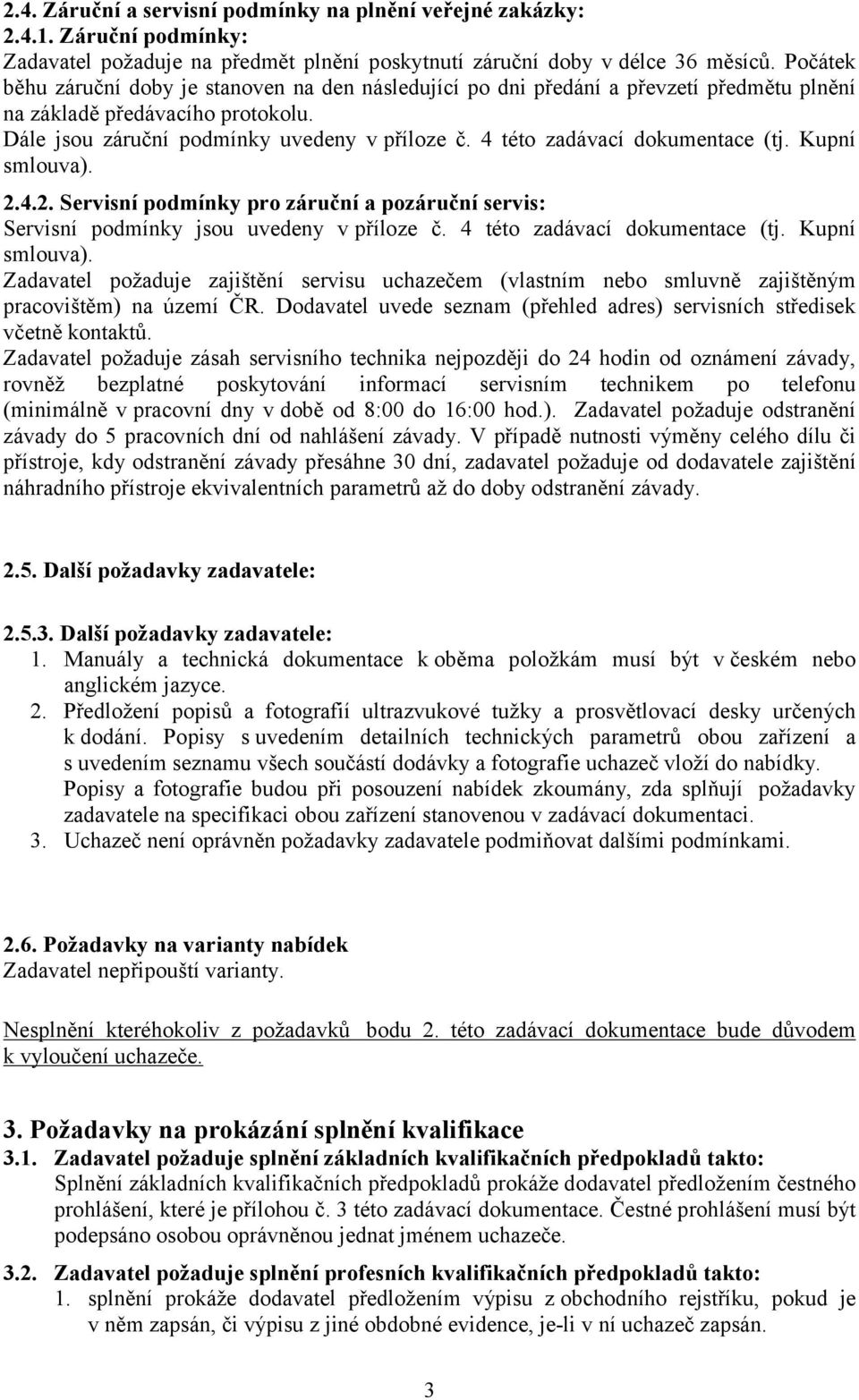 4 této zadávací dokumentace (tj. Kupní smlouva). 2.4.2. Servisní podmínky pro záruční a pozáruční servis: Servisní podmínky jsou uvedeny v příloze č. 4 této zadávací dokumentace (tj. Kupní smlouva). Zadavatel požaduje zajištění servisu uchazečem (vlastním nebo smluvně zajištěným pracovištěm) na území ČR.