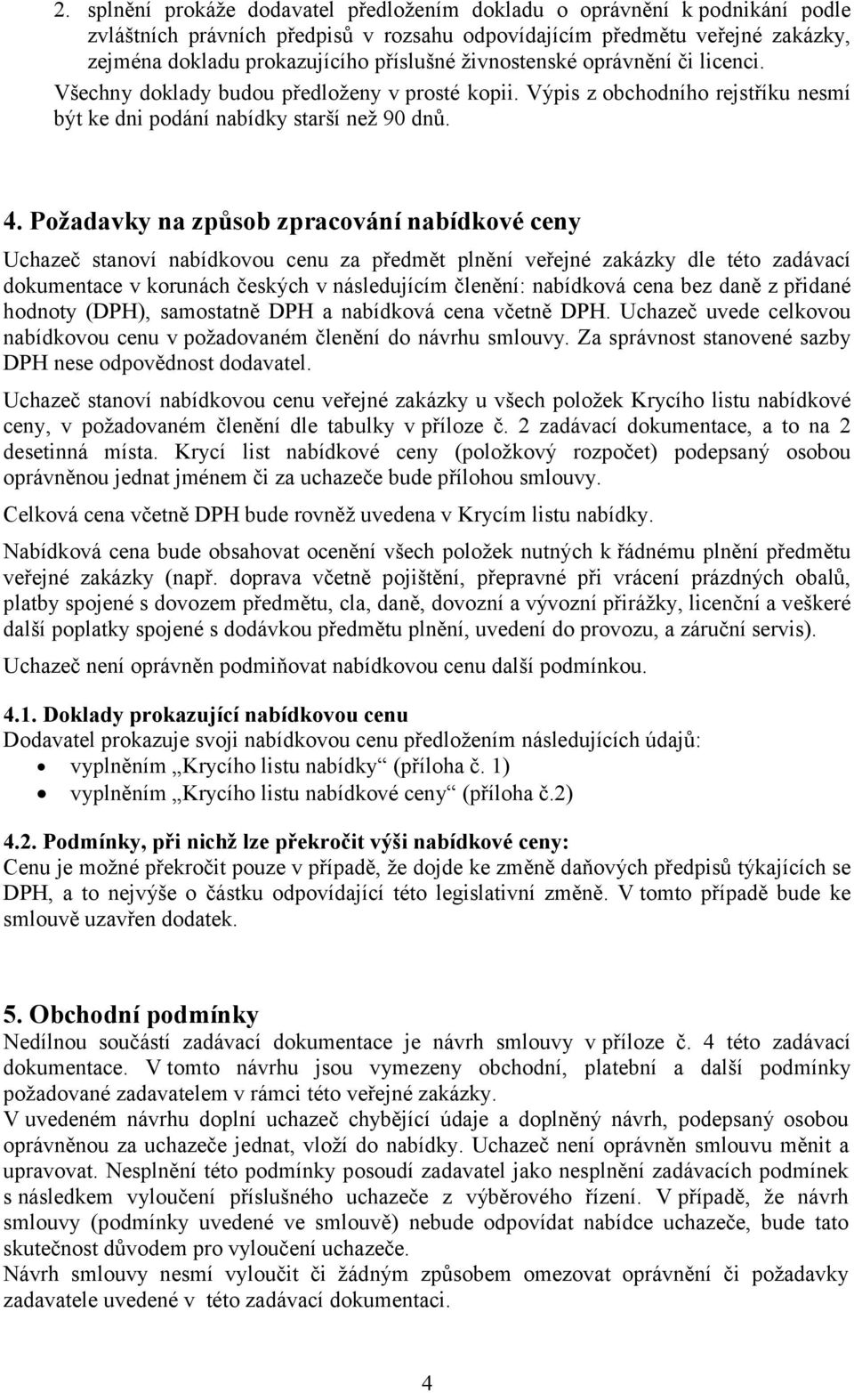 Požadavky na způsob zpracování nabídkové ceny Uchazeč stanoví nabídkovou cenu za předmět plnění veřejné zakázky dle této zadávací dokumentace v korunách českých v následujícím členění: nabídková cena