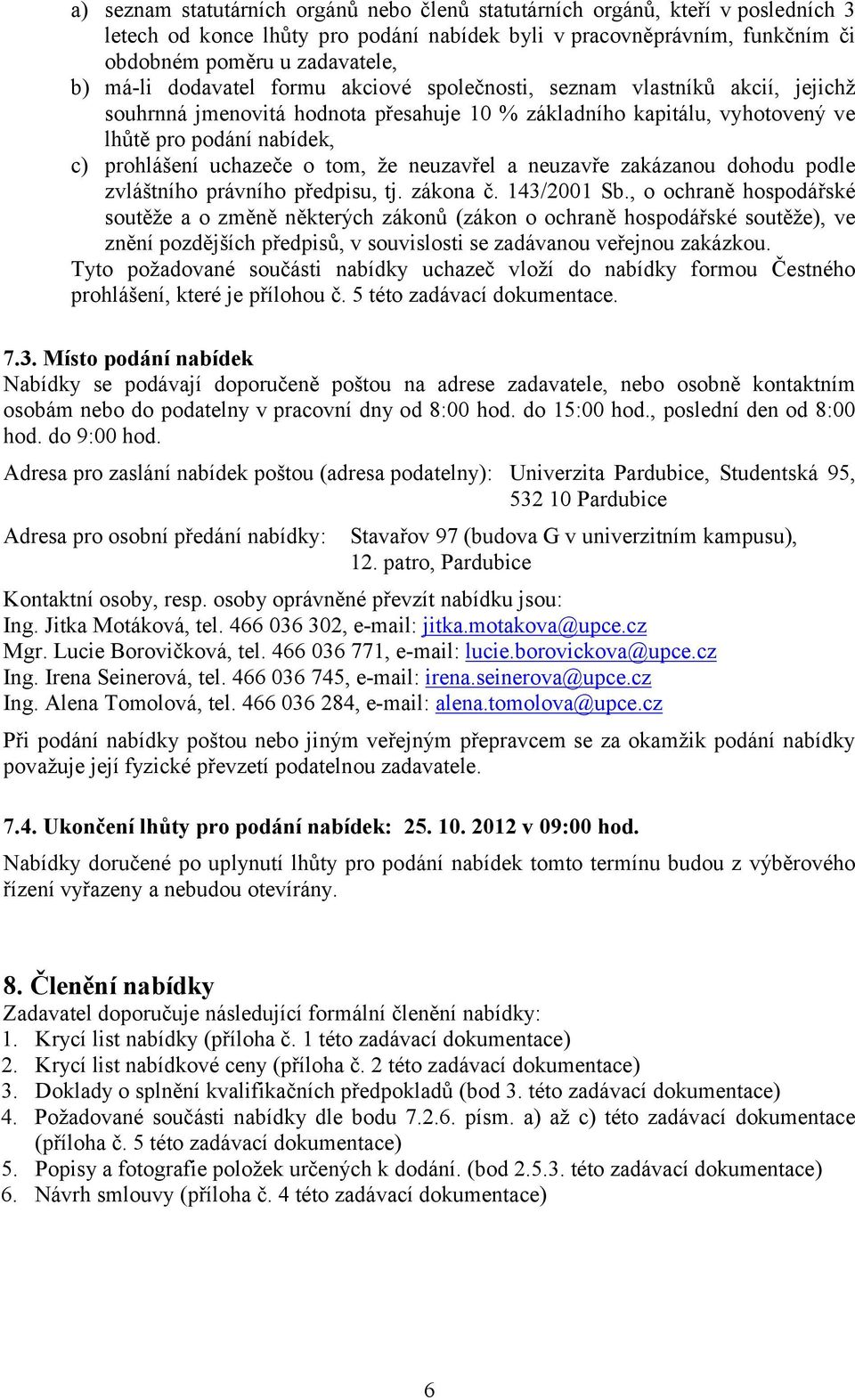 tom, že neuzavřel a neuzavře zakázanou dohodu podle zvláštního právního předpisu, tj. zákona č. 143/2001 Sb.