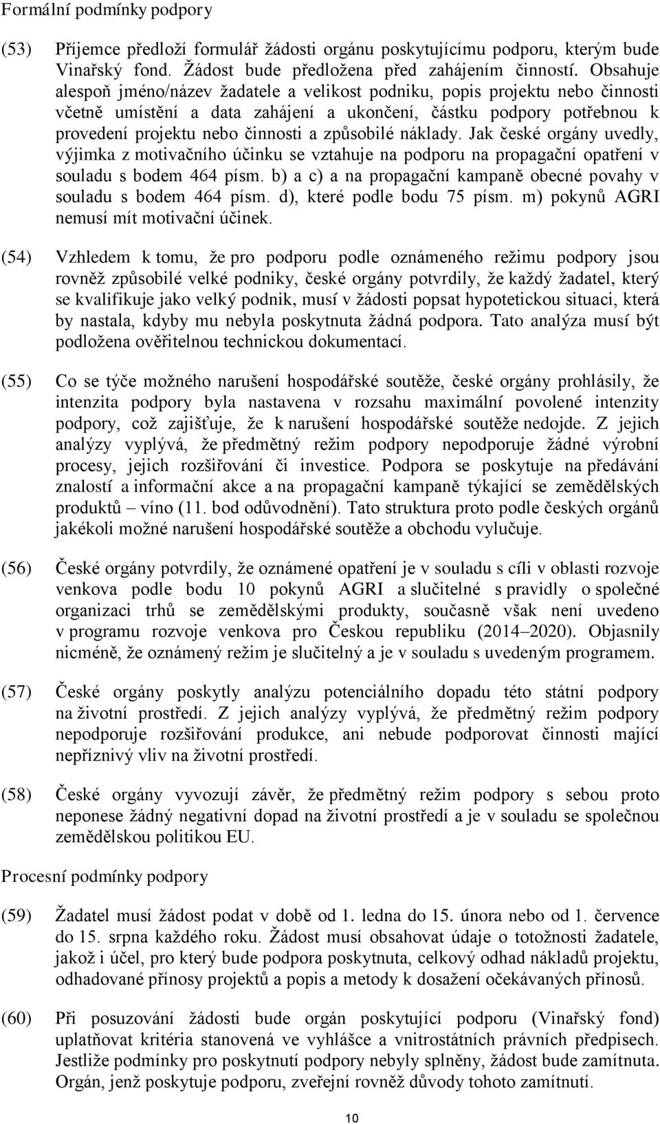 způsobilé náklady. Jak české orgány uvedly, výjimka z motivačního účinku se vztahuje na podporu na propagační opatření v souladu s bodem 464 písm.