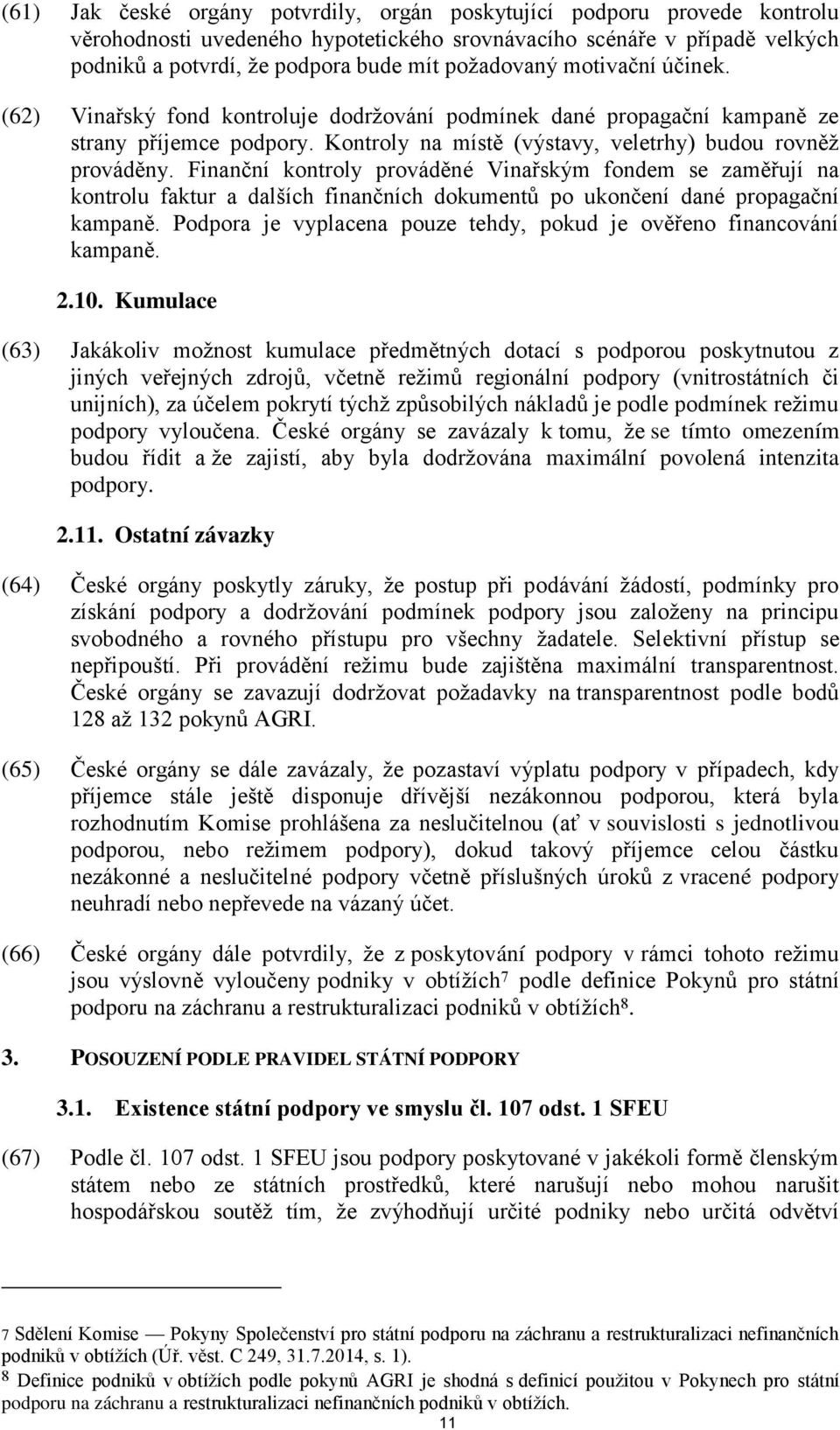 Finanční kontroly prováděné Vinařským fondem se zaměřují na kontrolu faktur a dalších finančních dokumentů po ukončení dané propagační kampaně.