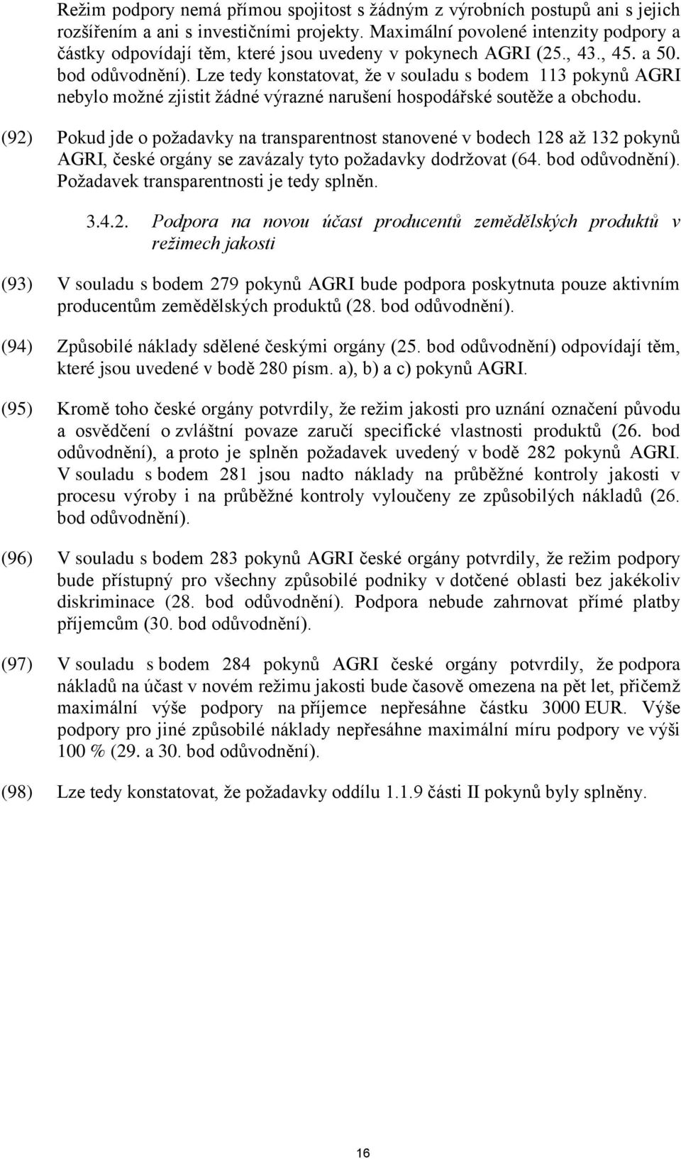 Lze tedy konstatovat, že v souladu s bodem 113 pokynů AGRI nebylo možné zjistit žádné výrazné narušení hospodářské soutěže a obchodu.