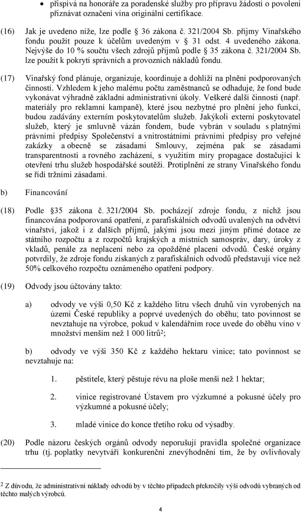 lze použít k pokrytí správních a provozních nákladů fondu. (17) Vinařský fond plánuje, organizuje, koordinuje a dohlíží na plnění podporovaných činností.