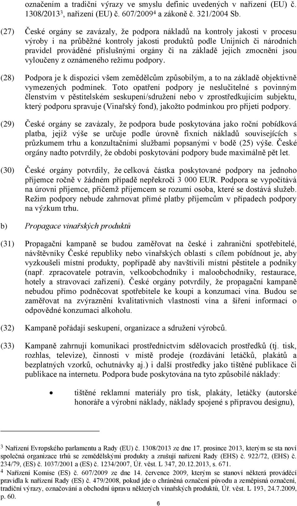 základě jejich zmocnění jsou vyloučeny z oznámeného režimu podpory. (28) Podpora je k dispozici všem zemědělcům způsobilým, a to na základě objektivně vymezených podmínek.