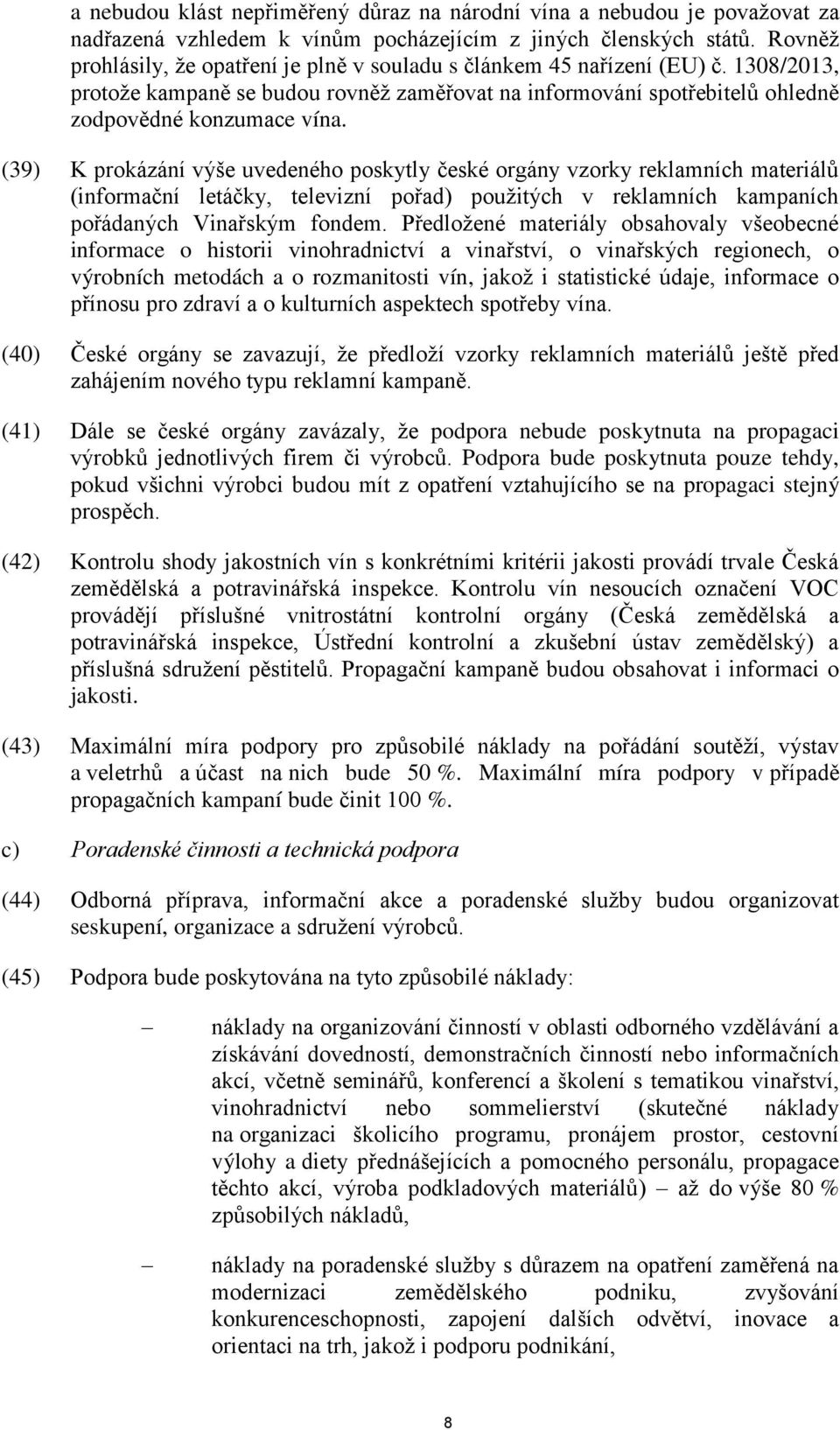 (39) K prokázání výše uvedeného poskytly české orgány vzorky reklamních materiálů (informační letáčky, televizní pořad) použitých v reklamních kampaních pořádaných Vinařským fondem.