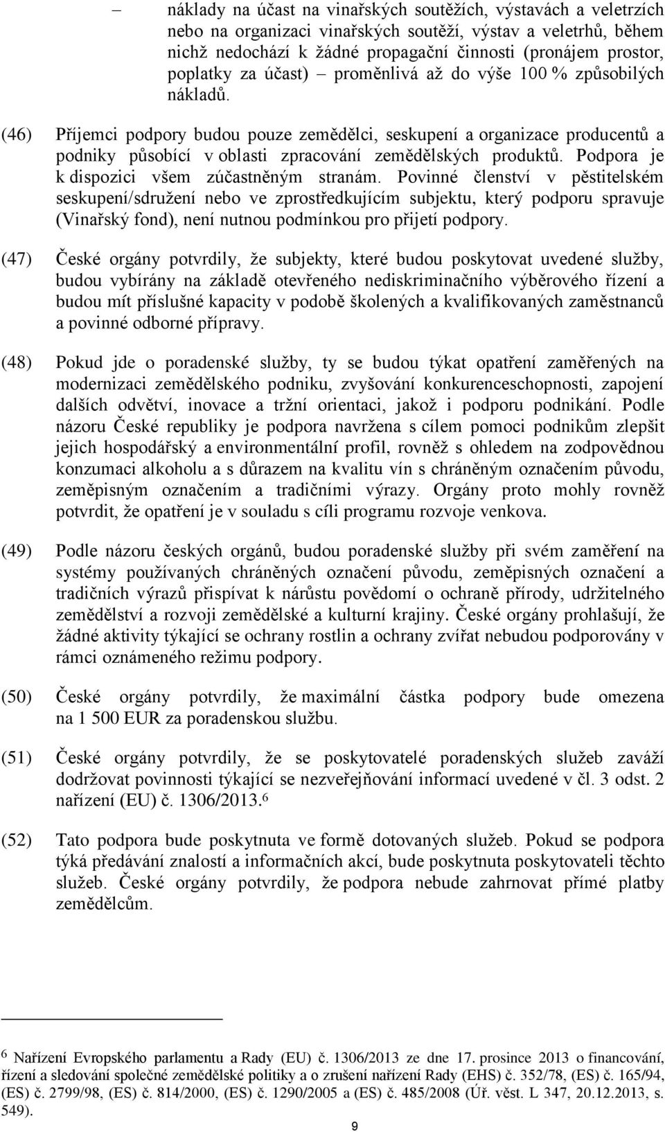 (46) Příjemci podpory budou pouze zemědělci, seskupení a organizace producentů a podniky působící v oblasti zpracování zemědělských produktů. Podpora je k dispozici všem zúčastněným stranám.