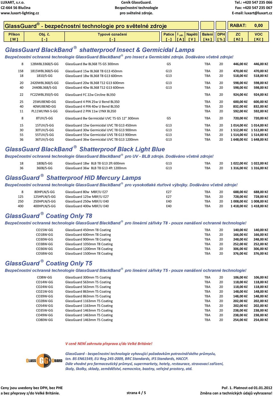 T8 G13 600mm G13 TBA 20 518,00 Kč 518,00 Kč 20 2420WBL368/S GG GlassGuard 20w BL368 T12 G13 600mm G13 TBA 20 598,00 Kč 598,00 Kč 40 2440BL368/S GG GlassGuard 40w BL368 T12 G13 600mm G13 TBA 20 598,00