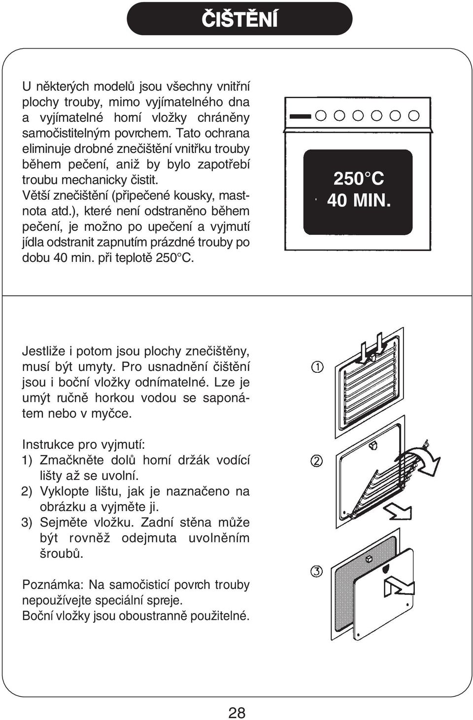 ), které není odstranûno bûhem peãení, je moïno po upeãení a vyjmutí jídla odstranit zapnutím prázdné trouby po dobu 40 min. pfii teplotû 250 C. 250 C 40 MIN.