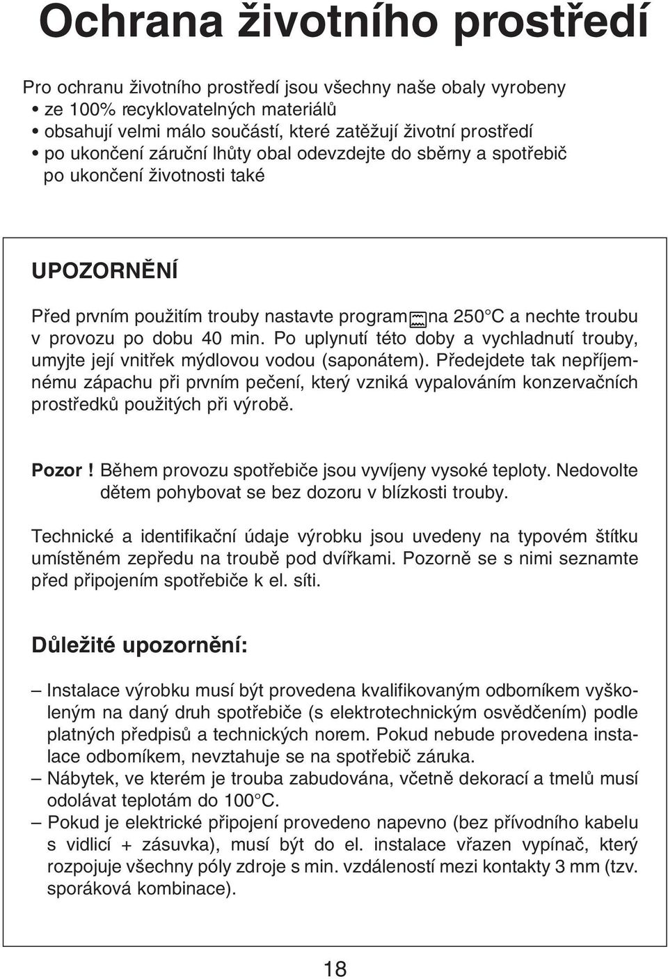 Po uplynutí této doby a vychladnutí trouby, umyjte její vnitfiek m dlovou vodou (saponátem).