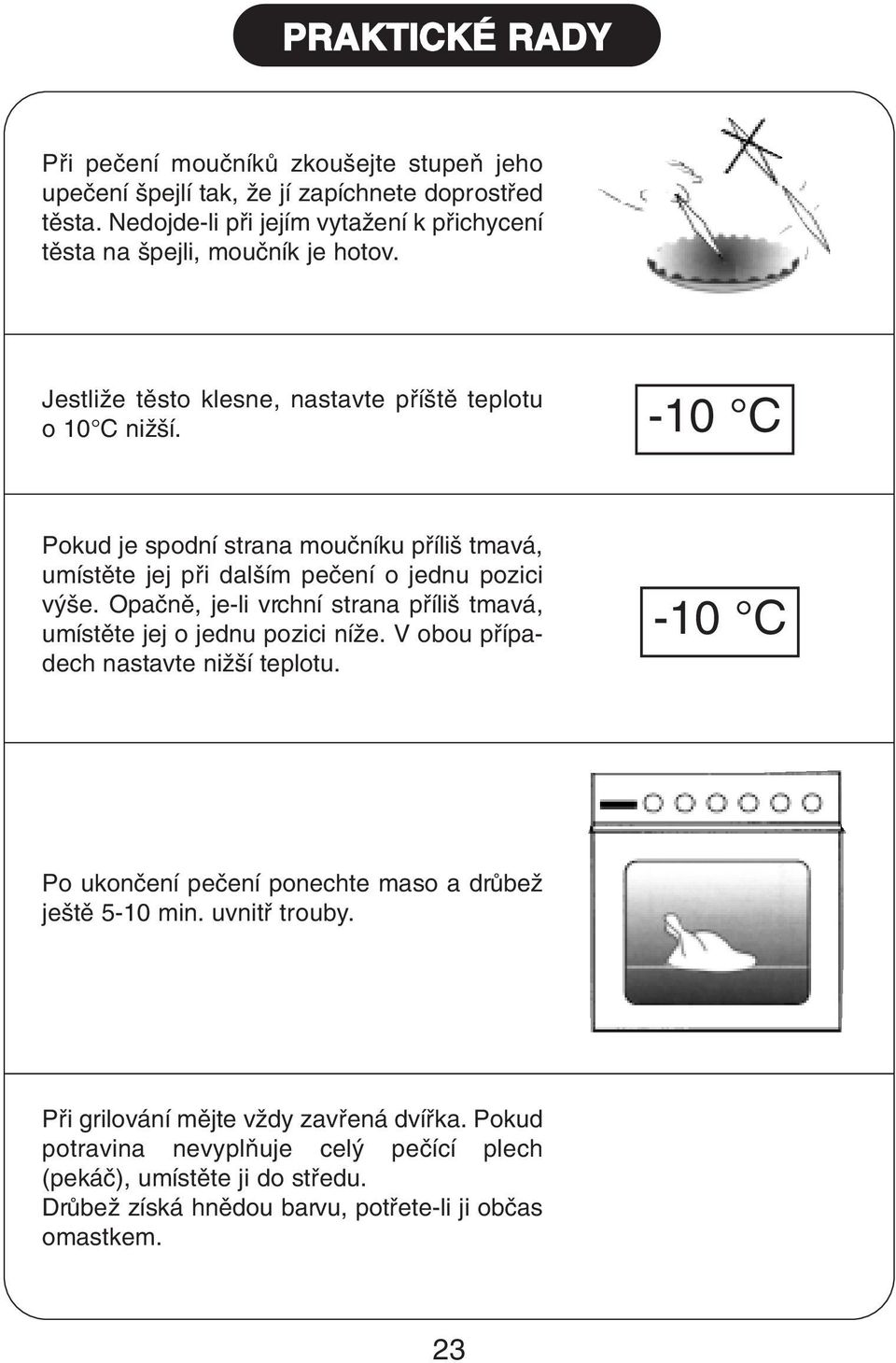 -10 C Pokud je spodní strana mouãníku pfiíli tmavá, umístûte jej pfii dal ím peãení o jednu pozici v e. Opaãnû, je-li vrchní strana pfiíli tmavá, umístûte jej o jednu pozici níïe.