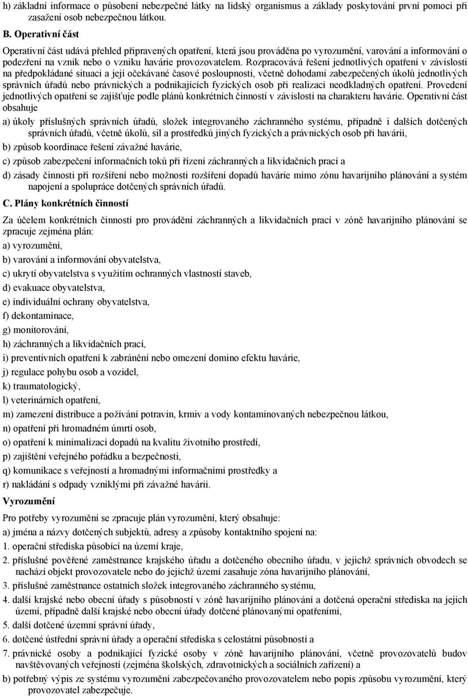 Rozpracovává řešení jednotlivých opatření v závislosti na předpokládané situaci a její očekávané časové posloupnosti, včetně dohodami zabezpečených úkolů jednotlivých správních úřadů nebo právnických