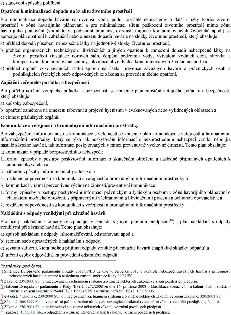 plánování a pro minimalizaci šíření poškození životního prostředí mimo zónu havarijního plánování (vodní toky, podzemní prameny, ovzduší, migrace kontaminovaných živočichů apod.