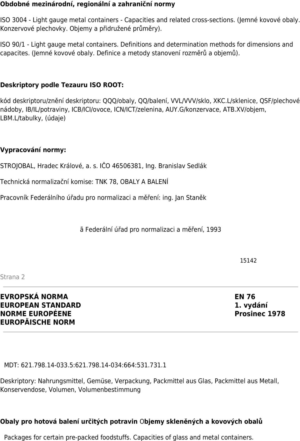 Definice a metody stanovení rozměrů a objemů). Deskriptory podle Tezauru ISO ROOT: kód deskriptoru/znění deskriptoru: QQQ/obaly, QQ/balení, VVL/VVV/sklo, XKC.