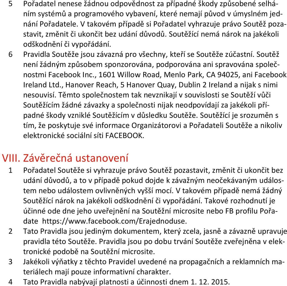 6 Pravidla Soutěže jsou závazná pro všechny, kteří se Soutěže zúčastní. Soutěž není žádným způsobem sponzorována, podporována ani spravována společnostmi Facebook Inc.