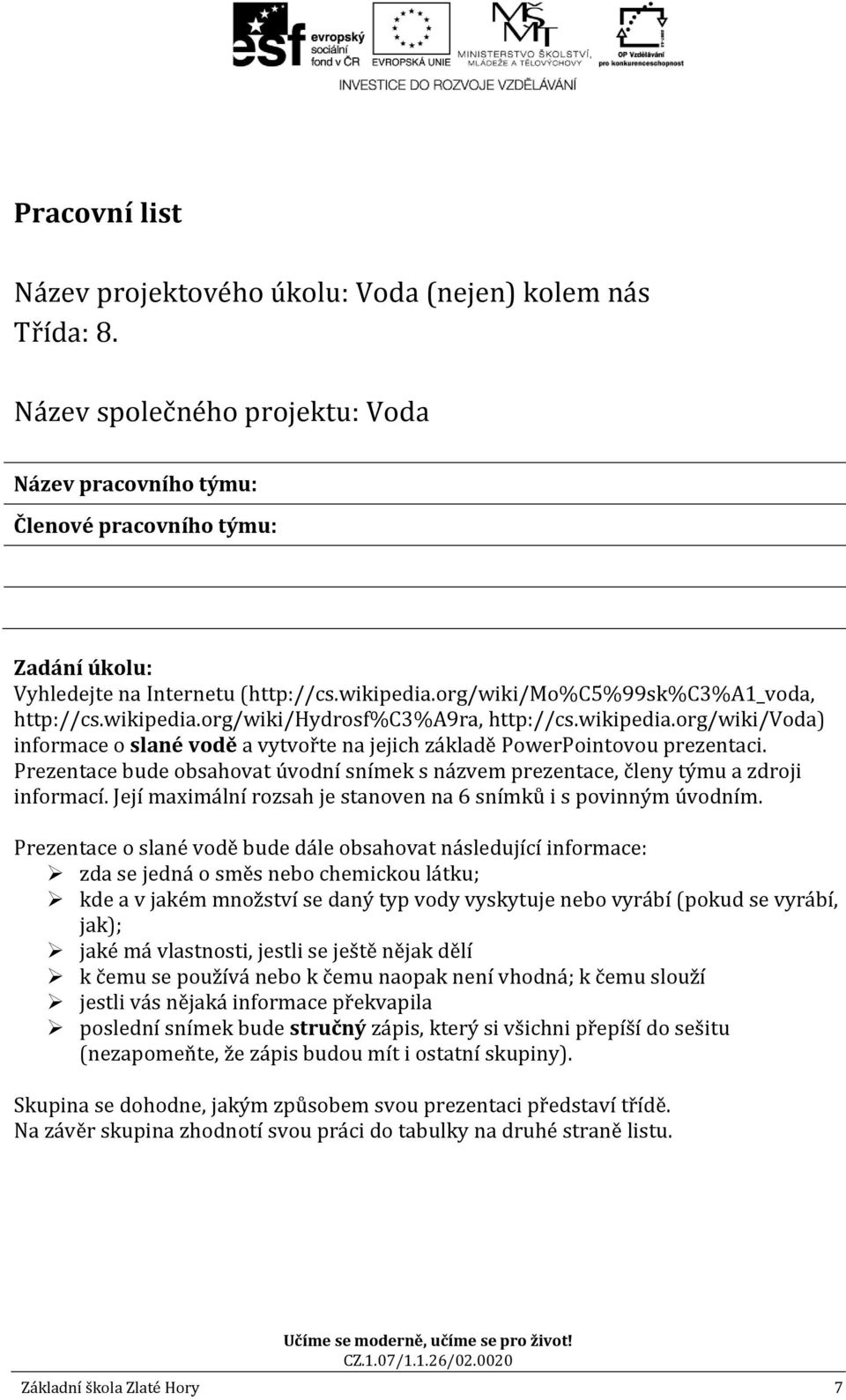 wikipedia.org/wiki/voda) informace o slané vodě a vytvořte na jejich základě PowerPointovou prezentaci. Prezentace bude obsahovat úvodní snímek s názvem prezentace, členy týmu a zdroji informací.